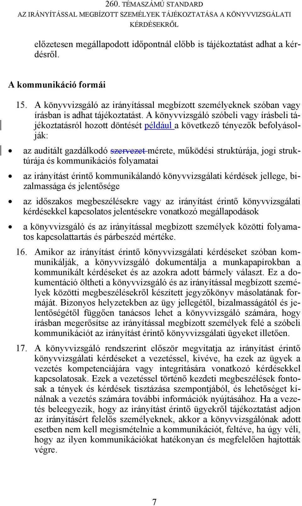 A könyvvizsgáló szóbeli vagy írásbeli tájékoztatásról hozott döntését például a következő tényezők befolyásolják: az auditált gazdálkodó szervezet mérete, működési struktúrája, jogi struktúrája és