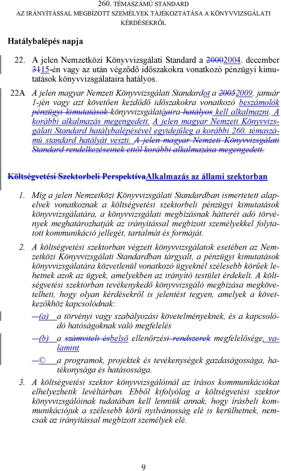 január 1-jén vagy azt követően kezdődő időszakokra vonatkozó beszámolók pénzügyi kimutatások könyvvizsgálatáaira hatályos kell alkalmazni. A korábbi alkalmazás megengedett.