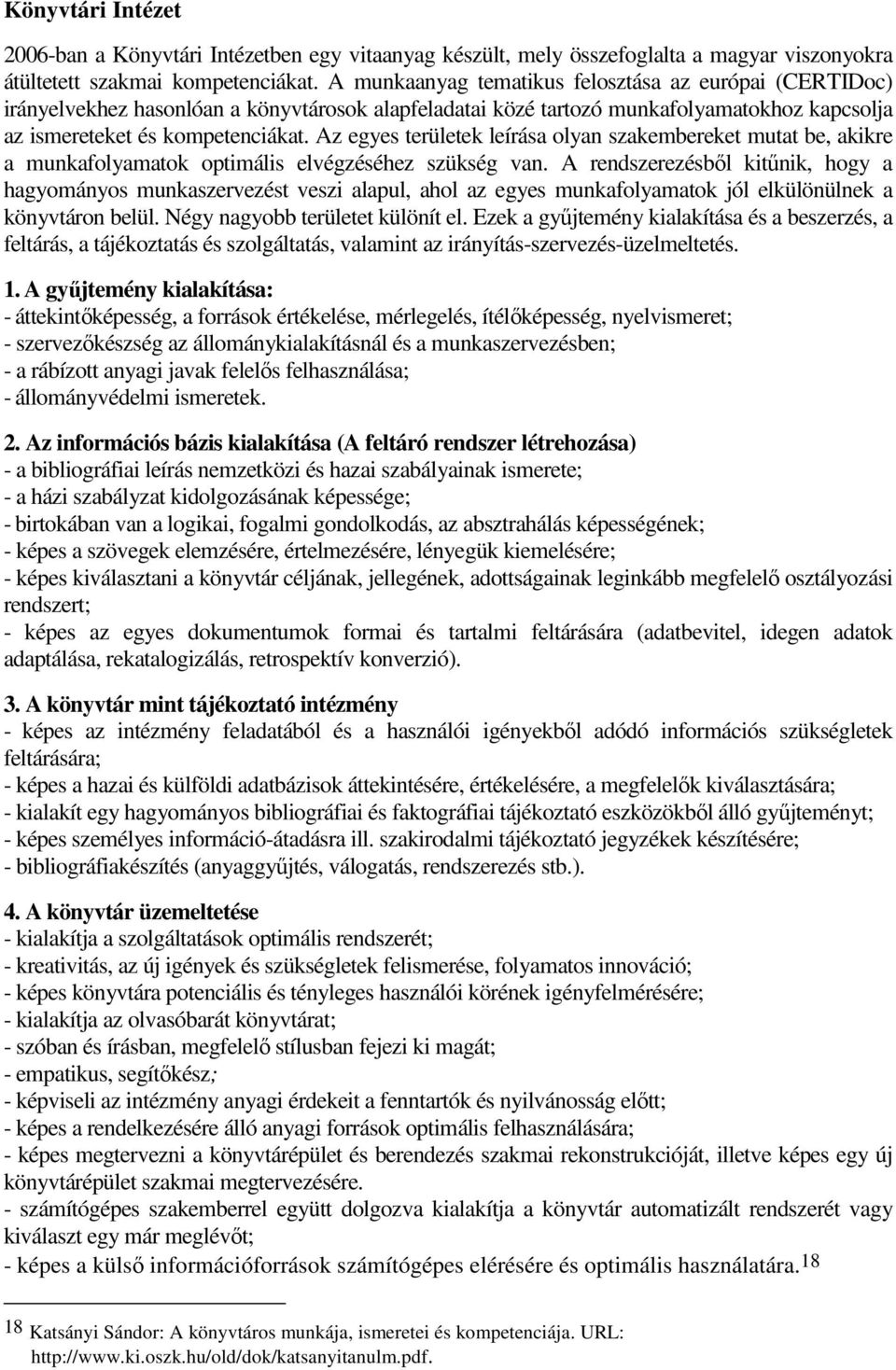 Az egyes területek leírása olyan szakembereket mutat be, akikre a munkafolyamatok optimális elvégzéséhez szükség van.