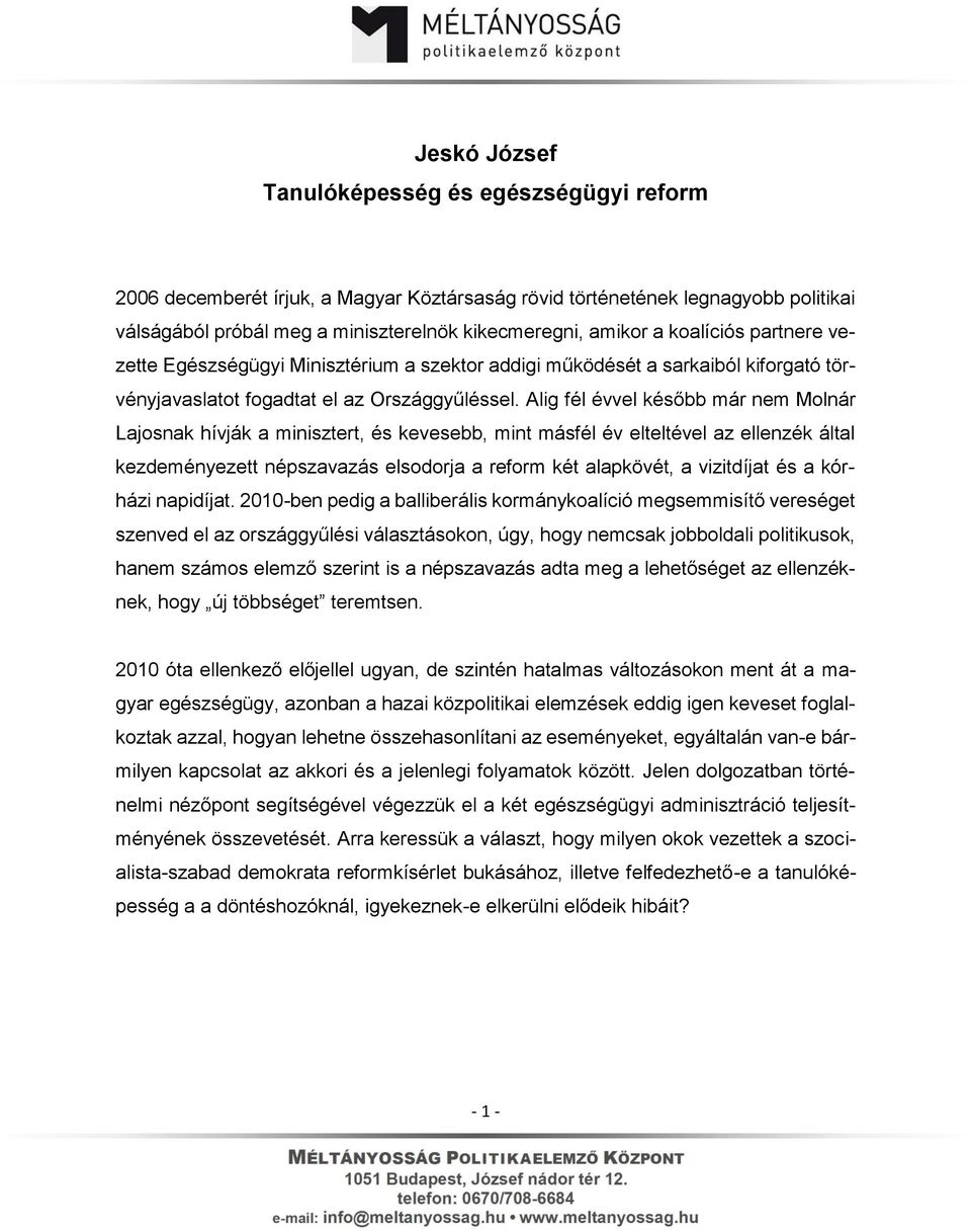 Alig fél évvel később már nem Molnár Lajosnak hívják a minisztert, és kevesebb, mint másfél év elteltével az ellenzék által kezdeményezett népszavazás elsodorja a reform két alapkövét, a vizitdíjat