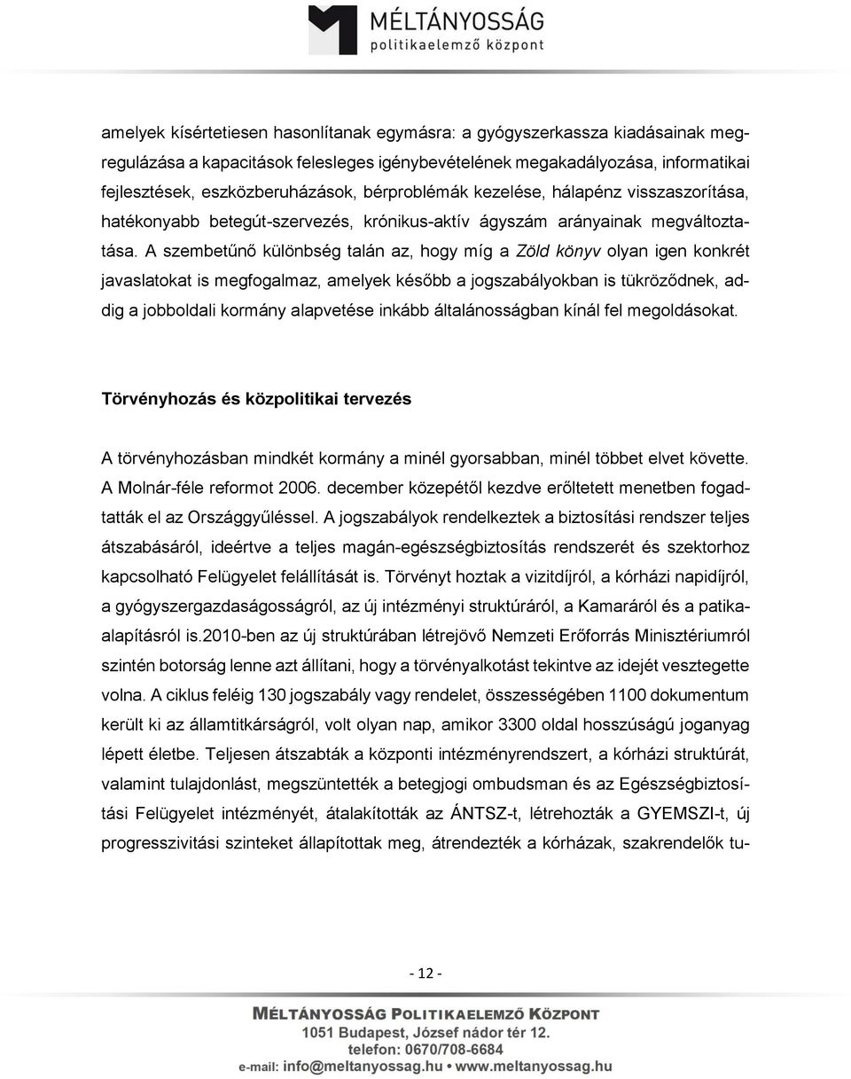 A szembetűnő különbség talán az, hogy míg a Zöld könyv olyan igen konkrét javaslatokat is megfogalmaz, amelyek később a jogszabályokban is tükröződnek, addig a jobboldali kormány alapvetése inkább