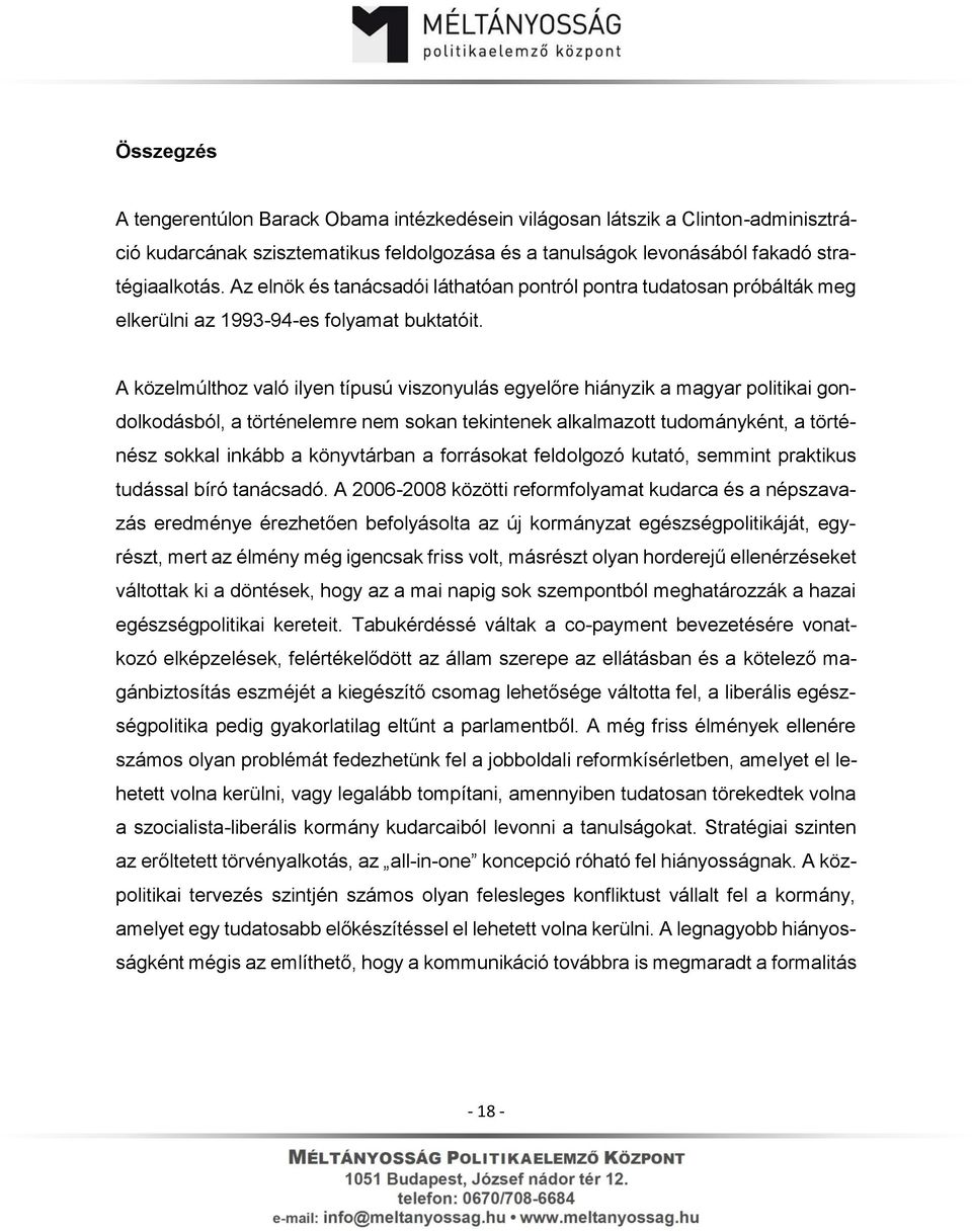 A közelmúlthoz való ilyen típusú viszonyulás egyelőre hiányzik a magyar politikai gondolkodásból, a történelemre nem sokan tekintenek alkalmazott tudományként, a történész sokkal inkább a könyvtárban