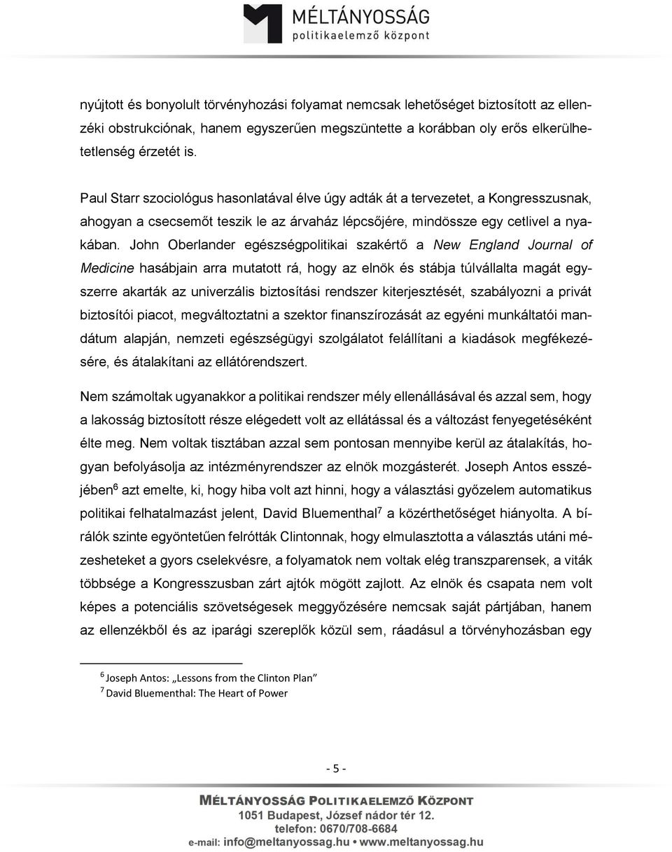 John Oberlander egészségpolitikai szakértő a New England Journal of Medicine hasábjain arra mutatott rá, hogy az elnök és stábja túlvállalta magát egyszerre akarták az univerzális biztosítási