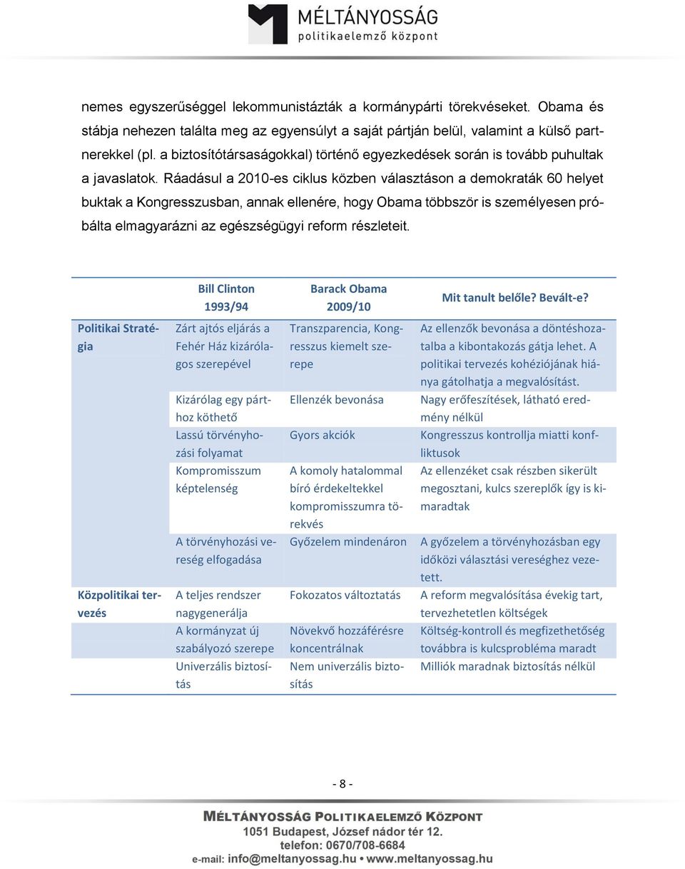 Ráadásul a 2010-es ciklus közben választáson a demokraták 60 helyet buktak a Kongresszusban, annak ellenére, hogy Obama többször is személyesen próbálta elmagyarázni az egészségügyi reform részleteit.