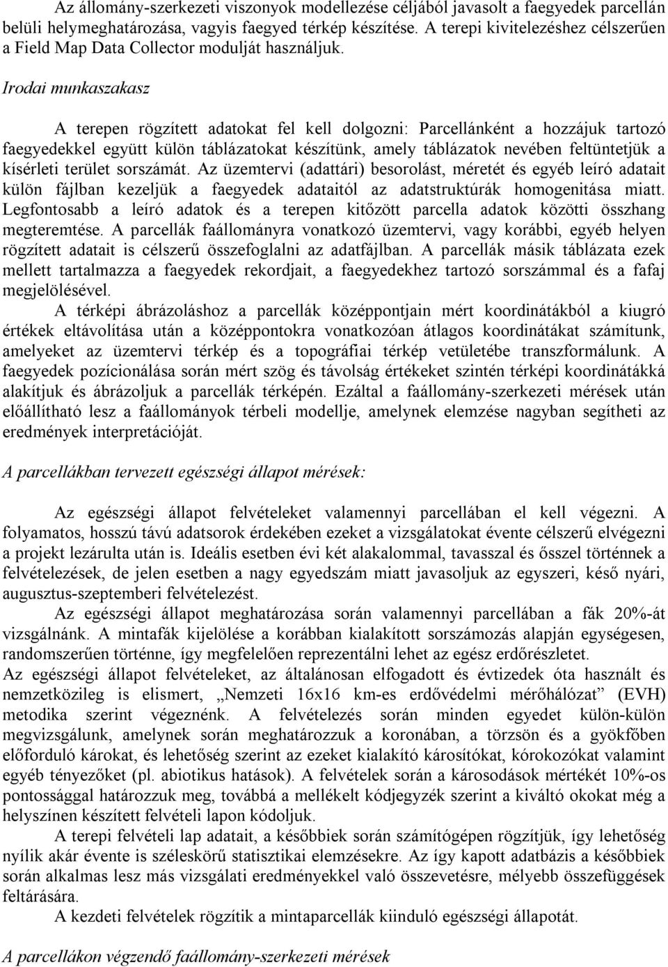 Iroda munkaszakasz A terepen rögzített adatokat fel kell dolgozn: Parcellánként a hozzájuk tartozó faegyedekkel együtt külön táblázatokat készítünk, amely táblázatok nevében feltüntetjük a kísérlet