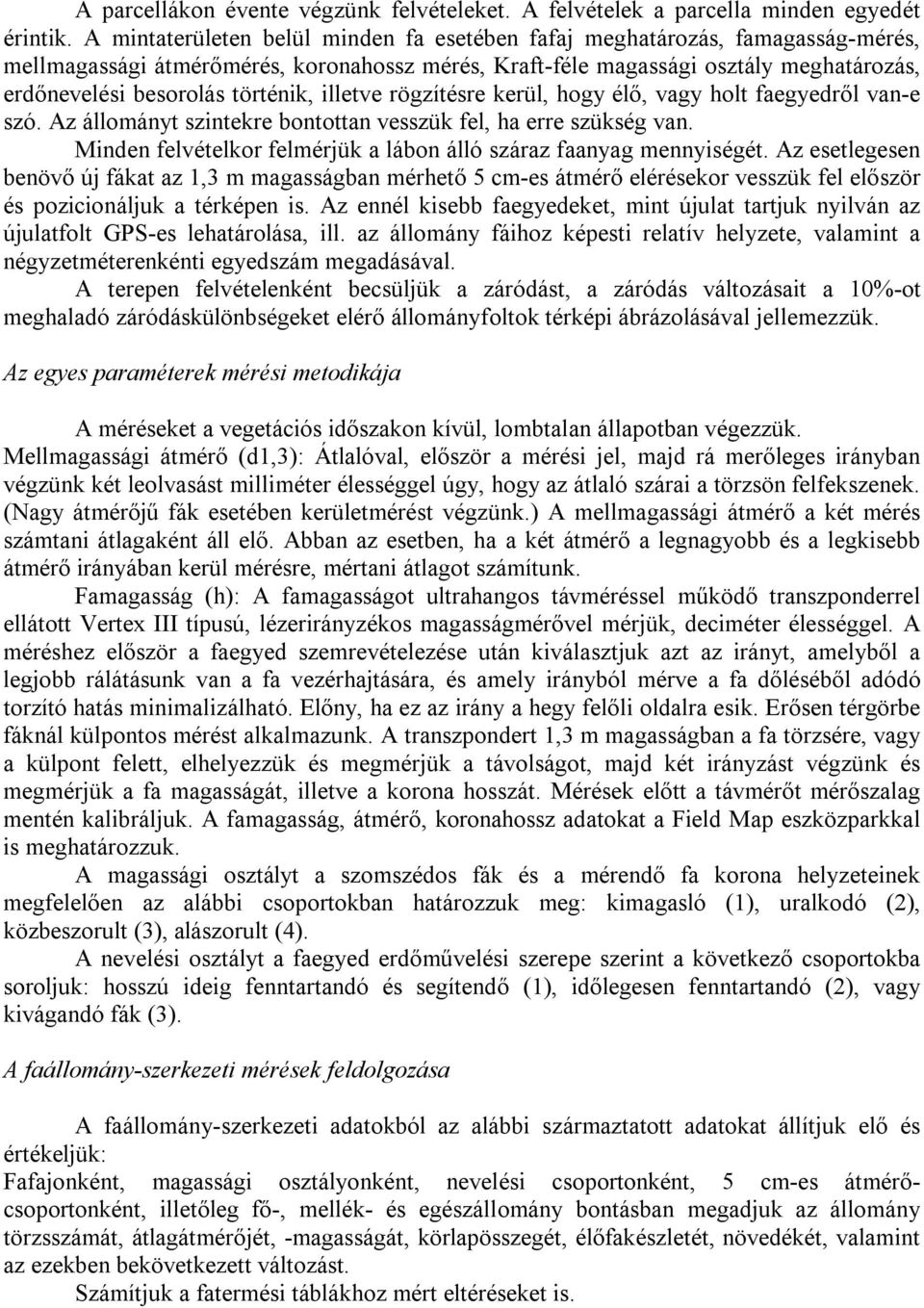 lletve rögzítésre kerül, hogy élő, vagy holt faegyedről van-e szó. Az állományt szntekre bontottan vesszük fel, ha erre szükség van. Mnden felvételkor felmérjük a lábon álló száraz faanyag mennységét.