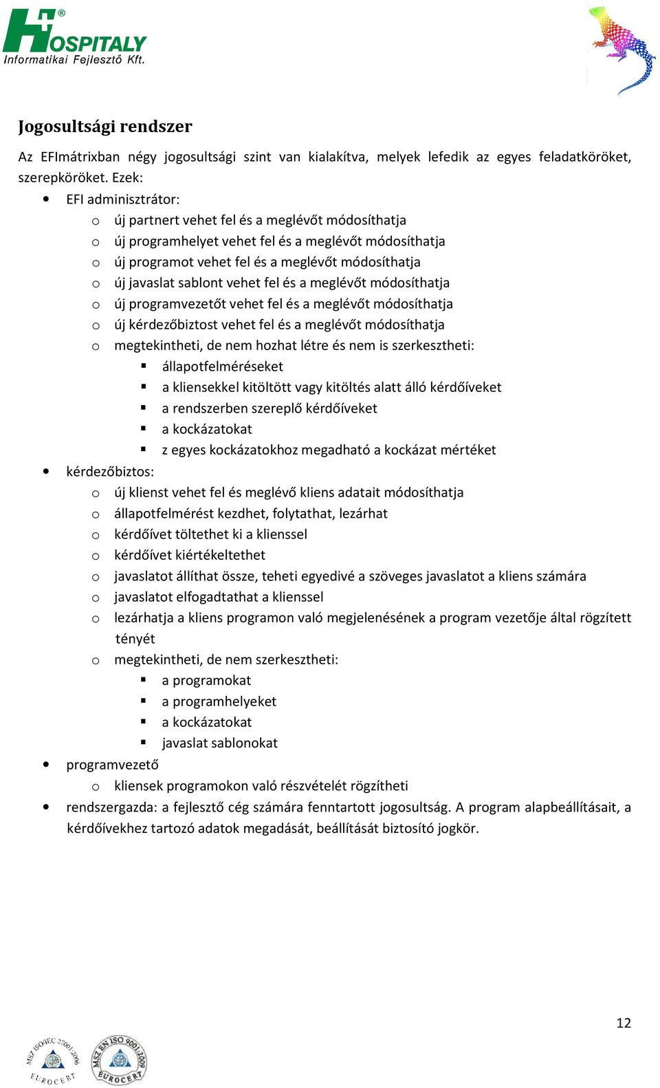 sablont vehet fel és a meglévőt módosíthatja o új programvezetőt vehet fel és a meglévőt módosíthatja o új kérdezőbiztost vehet fel és a meglévőt módosíthatja o megtekintheti, de nem hozhat létre és