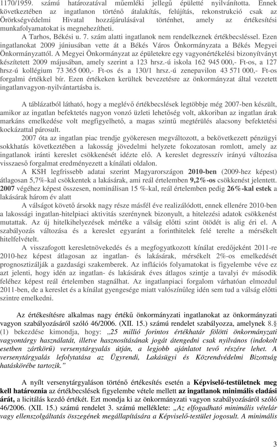 A Tarhos, Békési u. 7. szám alatti ingatlanok nem rendelkeznek értékbecsléssel. Ezen ingatlanokat 2009 júniusában vette át a Békés Város Önkormányzata a Békés Megyei Önkormányzattól.