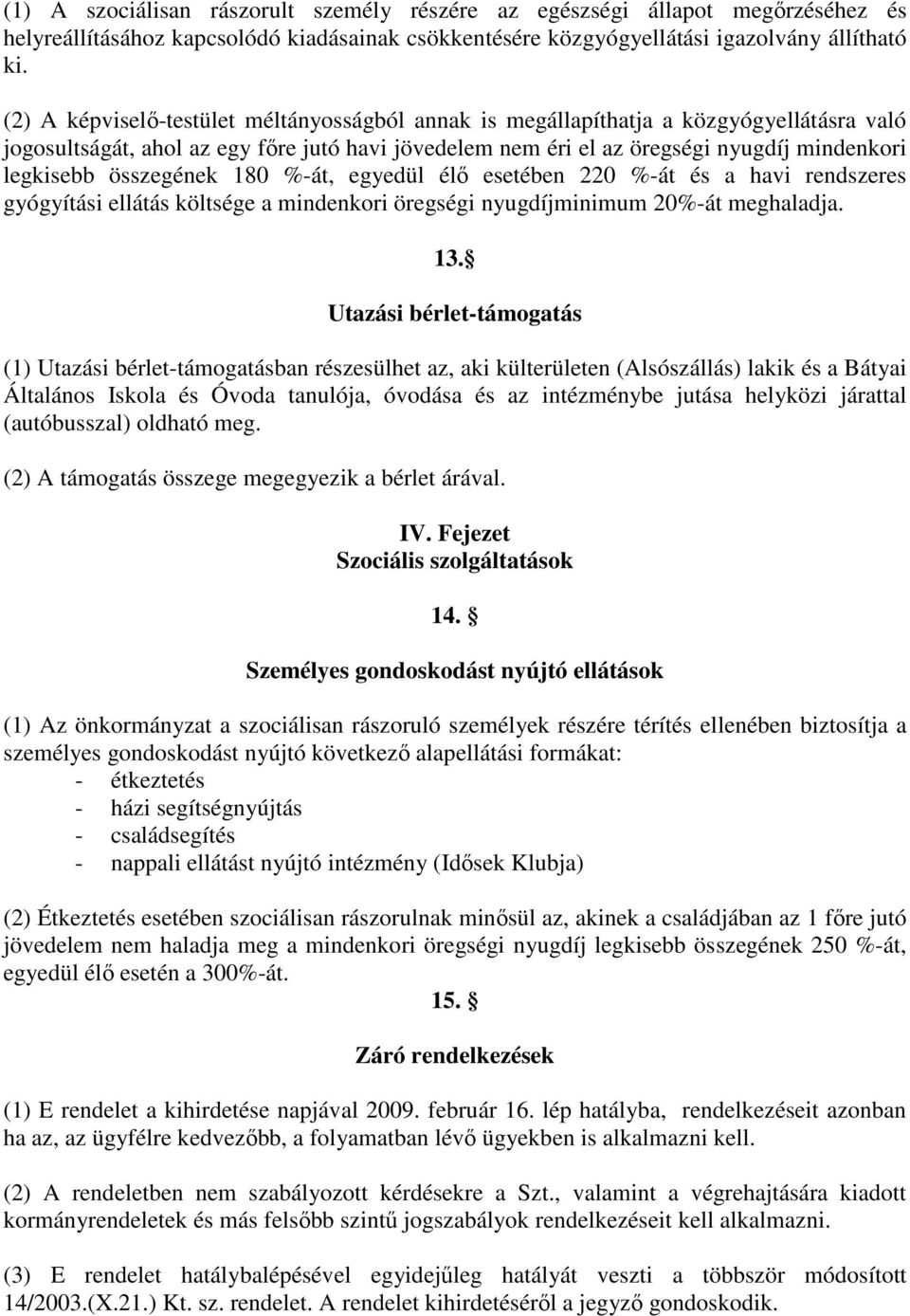 összegének 180 %-át, egyedül él esetében 220 %-át és a havi rendszeres gyógyítási ellátás költsége a mindenkori öregségi nyugdíjminimum 20%-át meghaladja. 13.