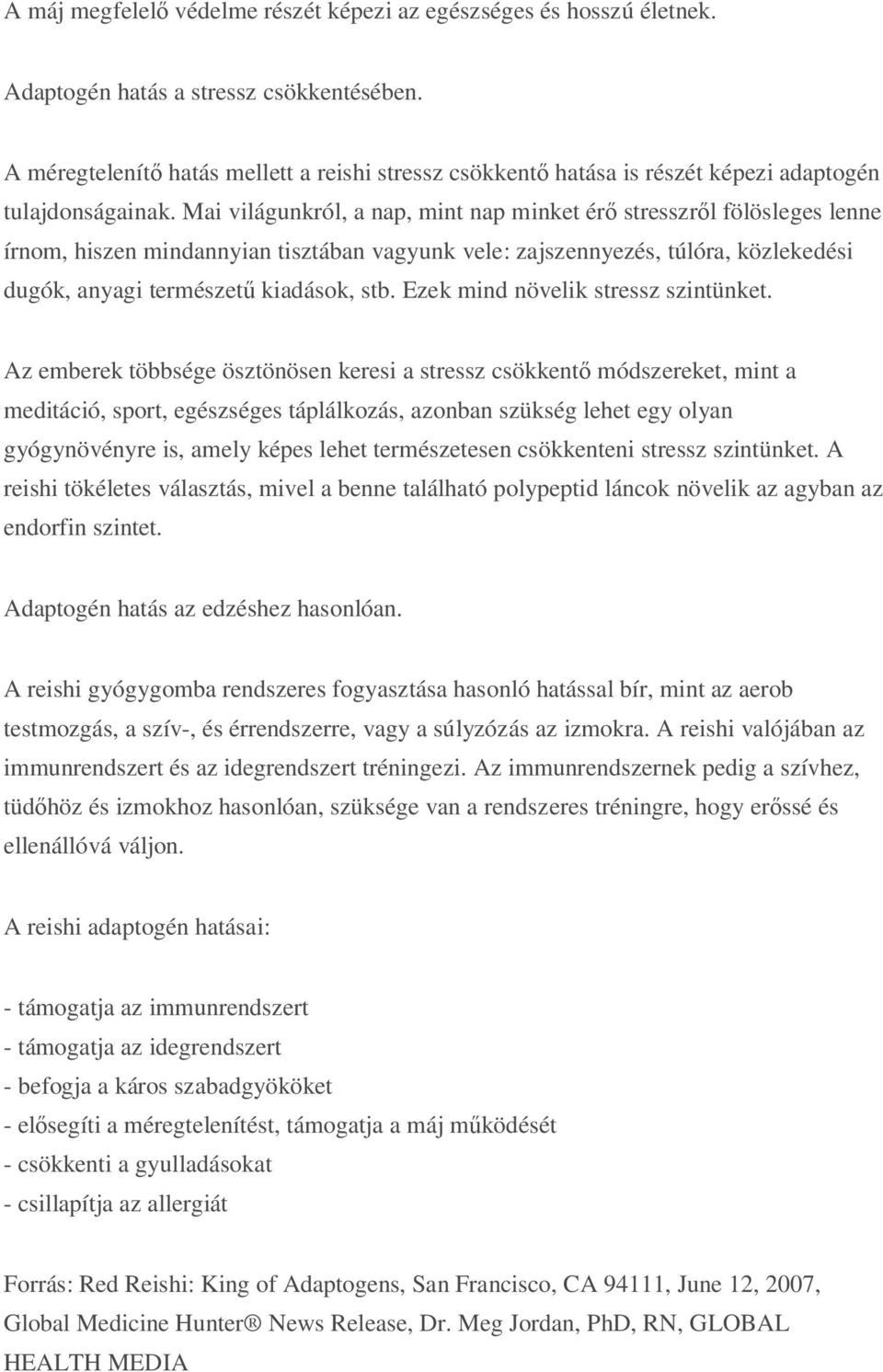 Mai világunkról, a nap, mint nap minket ér stresszr l fölösleges lenne írnom, hiszen mindannyian tisztában vagyunk vele: zajszennyezés, túlóra, közlekedési dugók, anyagi természet kiadások, stb.