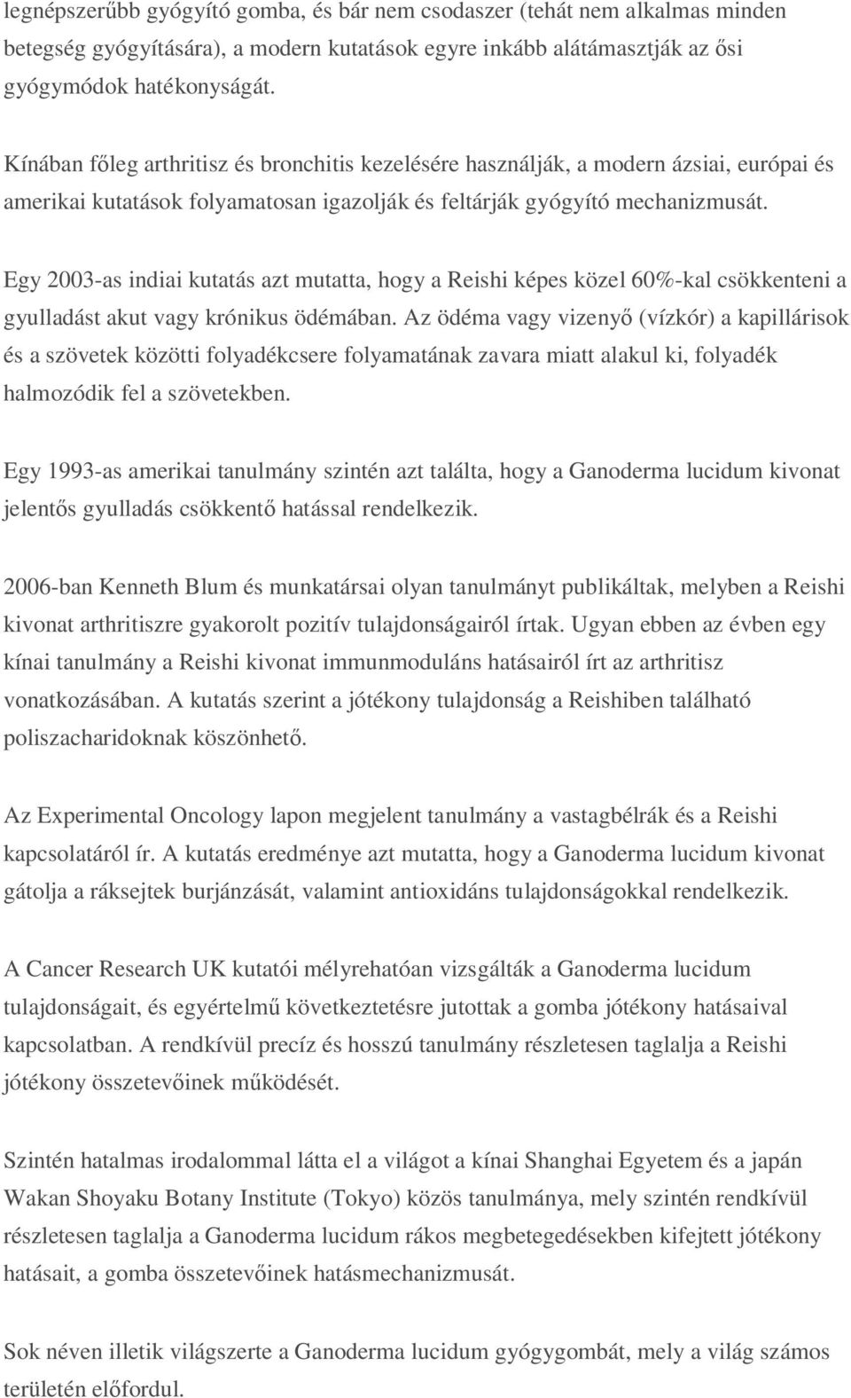 Egy 2003-as indiai kutatás azt mutatta, hogy a Reishi képes közel 60%-kal csökkenteni a gyulladást akut vagy krónikus ödémában.