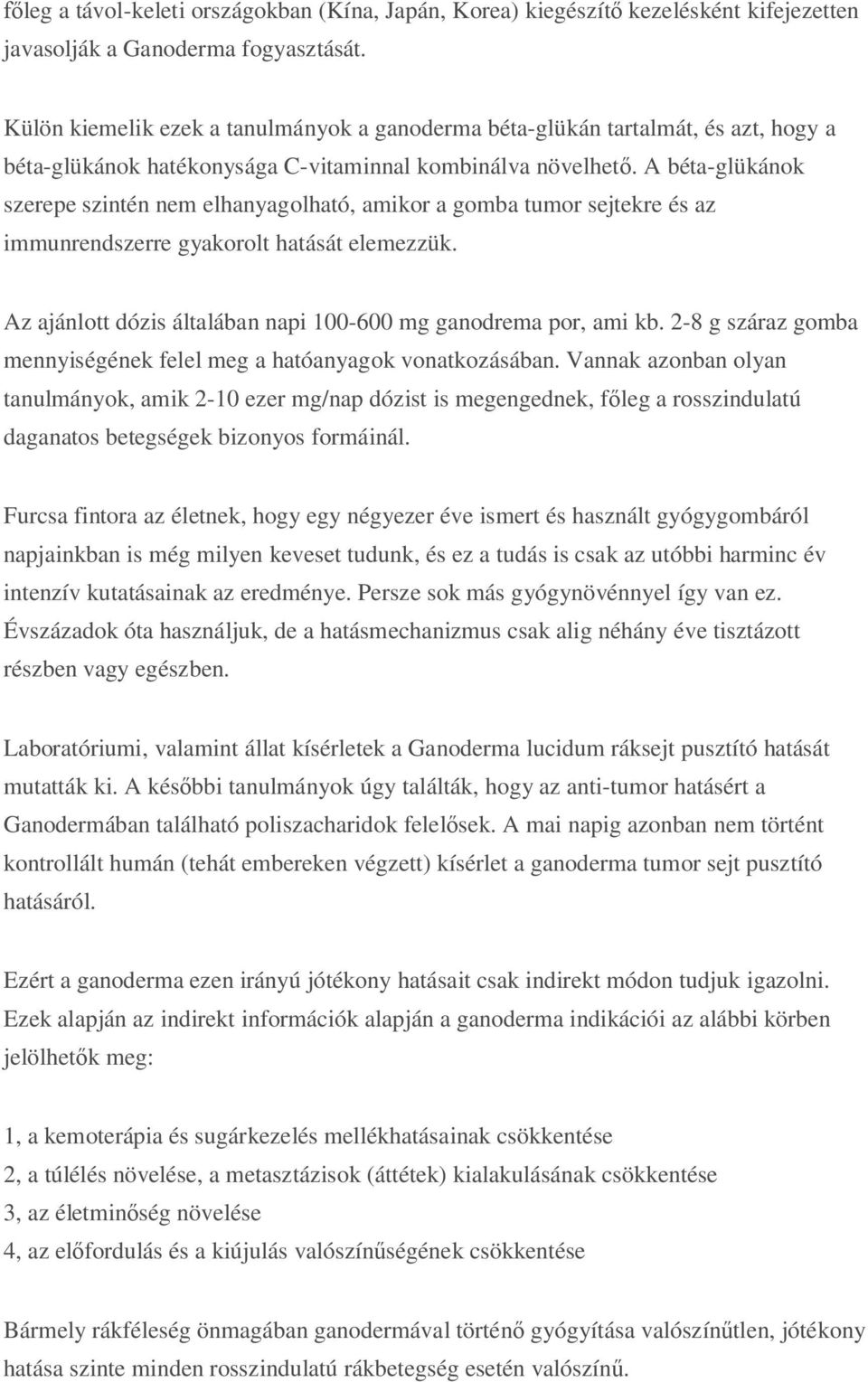 A béta-glükánok szerepe szintén nem elhanyagolható, amikor a gomba tumor sejtekre és az immunrendszerre gyakorolt hatását elemezzük. Az ajánlott dózis általában napi 100-600 mg ganodrema por, ami kb.