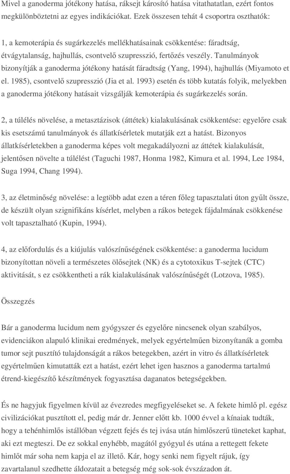 Tanulmányok bizonyítják a ganoderma jótékony hatását fáradtság (Yang, 1994), hajhullás (Miyamoto et el. 1985), csontvel szupresszió (Jia et al.