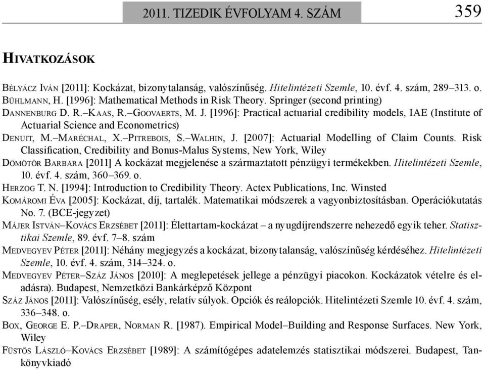 [1996]: Practical actuarial credibility models, IAE (Institute of Actuarial Science and Econometrics) DENUIT, M. MARÉCHAL, X. PITREBOIS, S. WALHIN, J. [007]: Actuarial Modelling of Claim Counts.