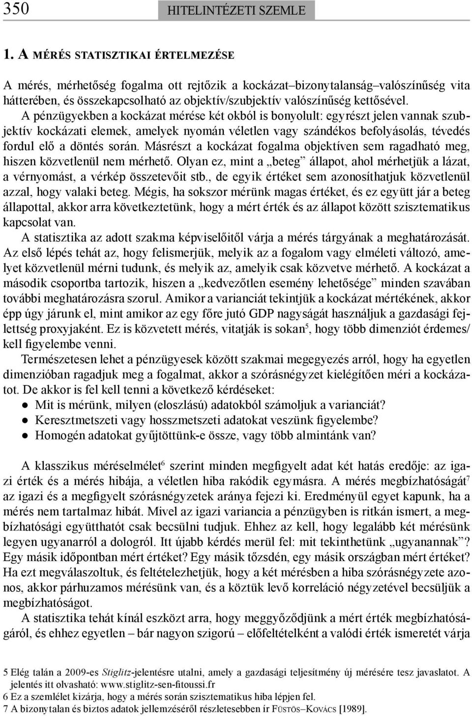 A pénzügyekben a kockázat mérése két okból is bonyolult: egyrészt jelen vannak szubjektív kockázati elemek, amelyek nyomán véletlen vagy szándékos befolyásolás, tévedés fordul elő a döntés során.