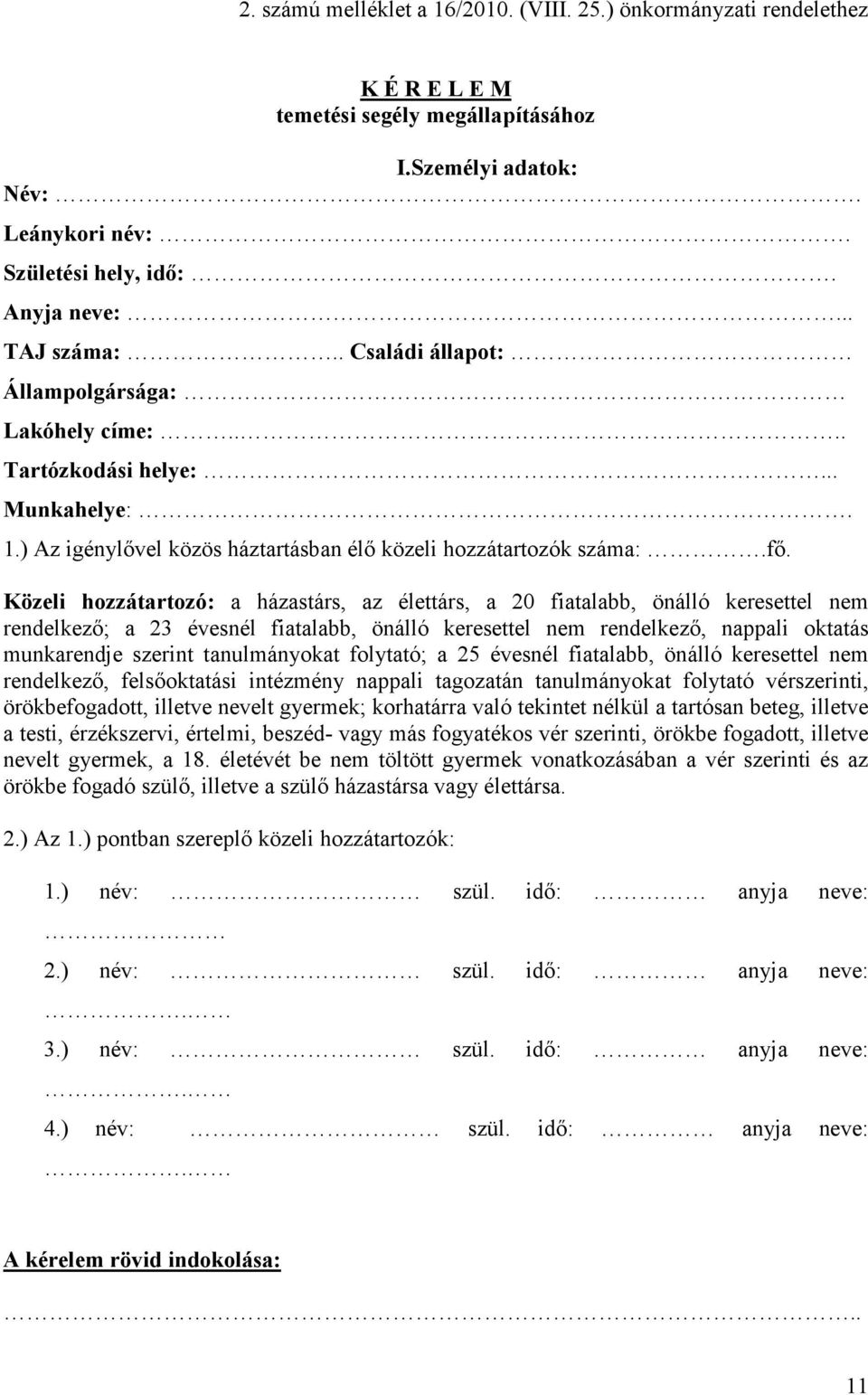 Közeli hozzátartozó: a házastárs, az élettárs, a 20 fiatalabb, önálló keresettel nem rendelkező; a 23 évesnél fiatalabb, önálló keresettel nem rendelkező, nappali oktatás munkarendje szerint