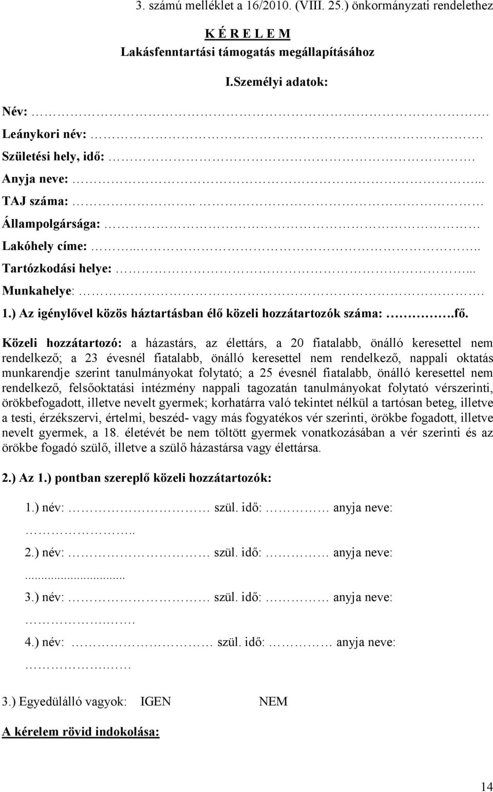 Közeli hozzátartozó: a házastárs, az élettárs, a 20 fiatalabb, önálló keresettel nem rendelkező; a 23 évesnél fiatalabb, önálló keresettel nem rendelkező, nappali oktatás munkarendje szerint