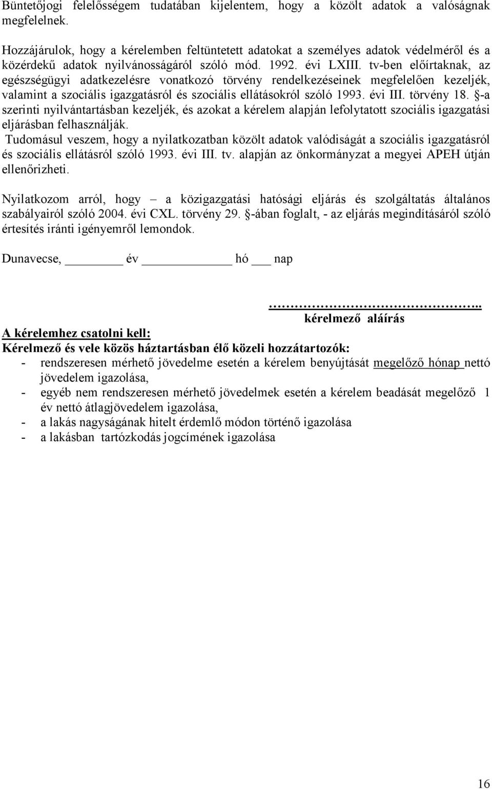 tv-ben előírtaknak, az egészségügyi adatkezelésre vonatkozó törvény rendelkezéseinek megfelelően kezeljék, valamint a szociális igazgatásról és szociális ellátásokról szóló 1993. évi III. törvény 18.