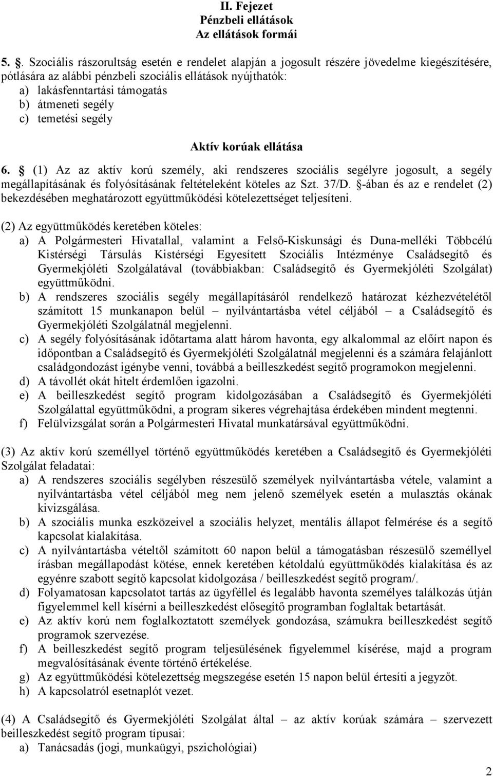 segély c) temetési segély Aktív korúak ellátása 6. (1) Az az aktív korú személy, aki rendszeres szociális segélyre jogosult, a segély megállapításának és folyósításának feltételeként köteles az Szt.