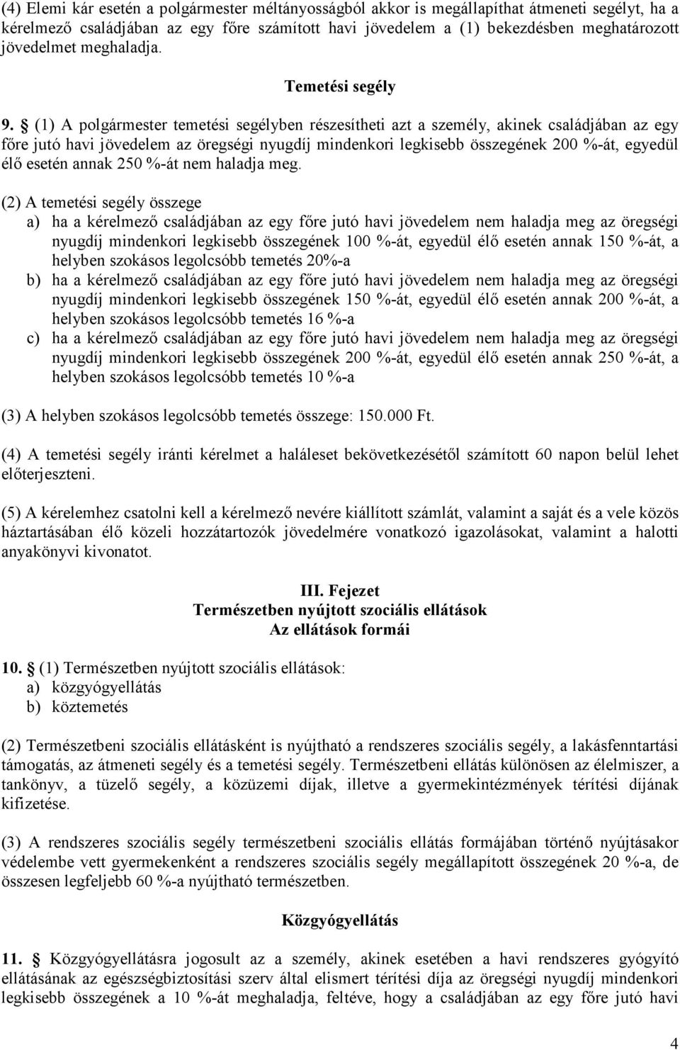 (1) A polgármester temetési segélyben részesítheti azt a személy, akinek családjában az egy főre jutó havi jövedelem az öregségi nyugdíj mindenkori legkisebb összegének 200 %-át, egyedül élő esetén