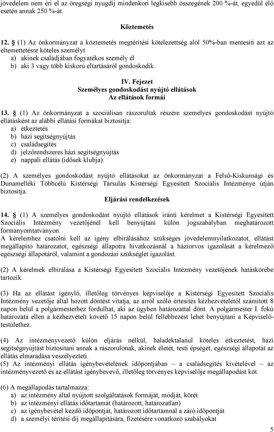 eltartásáról gondoskodik. IV. Fejezet Személyes gondoskodást nyújtó ellátások Az ellátások formái 13.