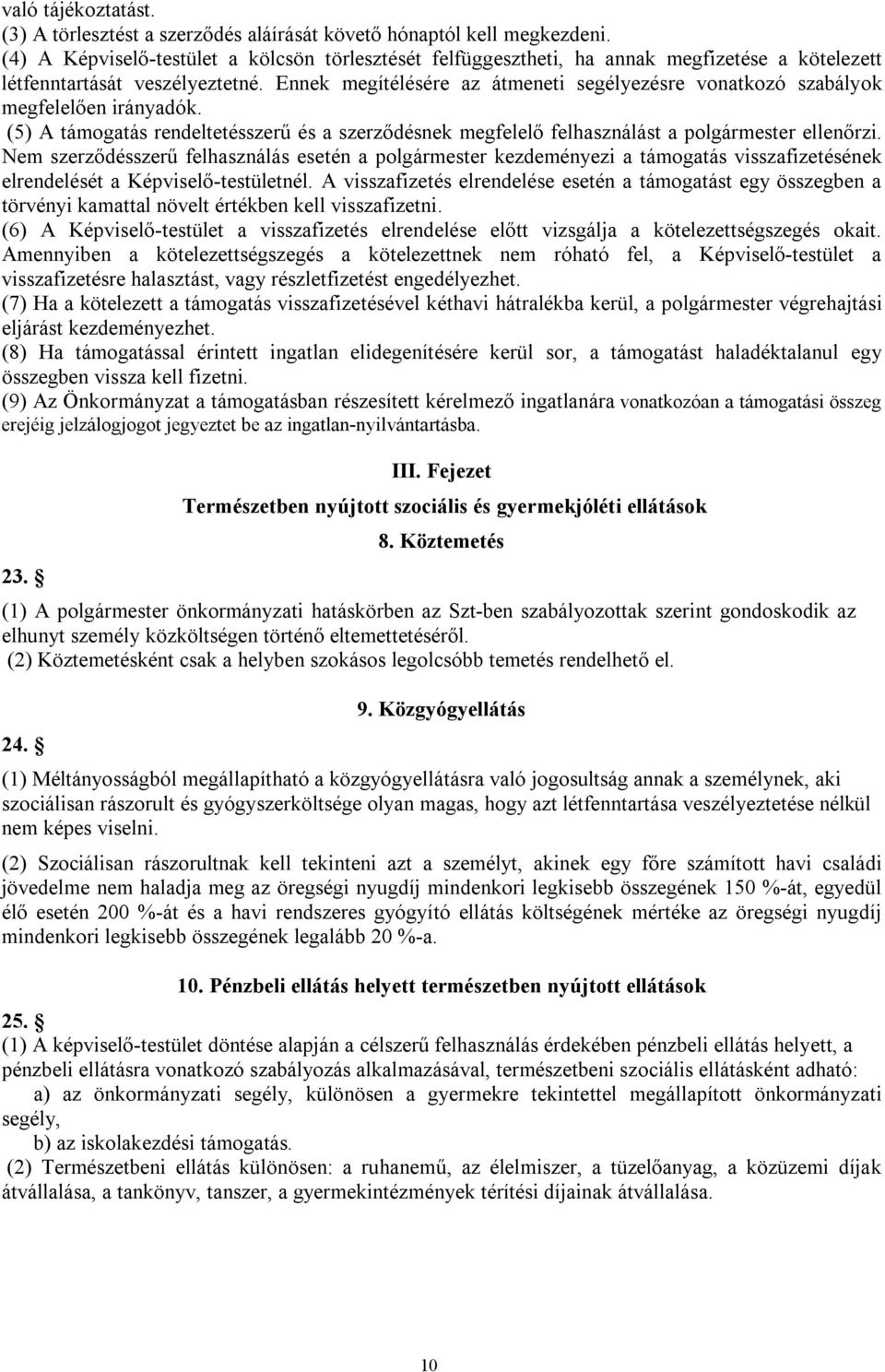 Ennek megítélésére az átmeneti segélyezésre vonatkozó szabályok megfelelően irányadók. (5) A támogatás rendeltetésszerű és a szerződésnek megfelelő felhasználást a polgármester ellenőrzi.