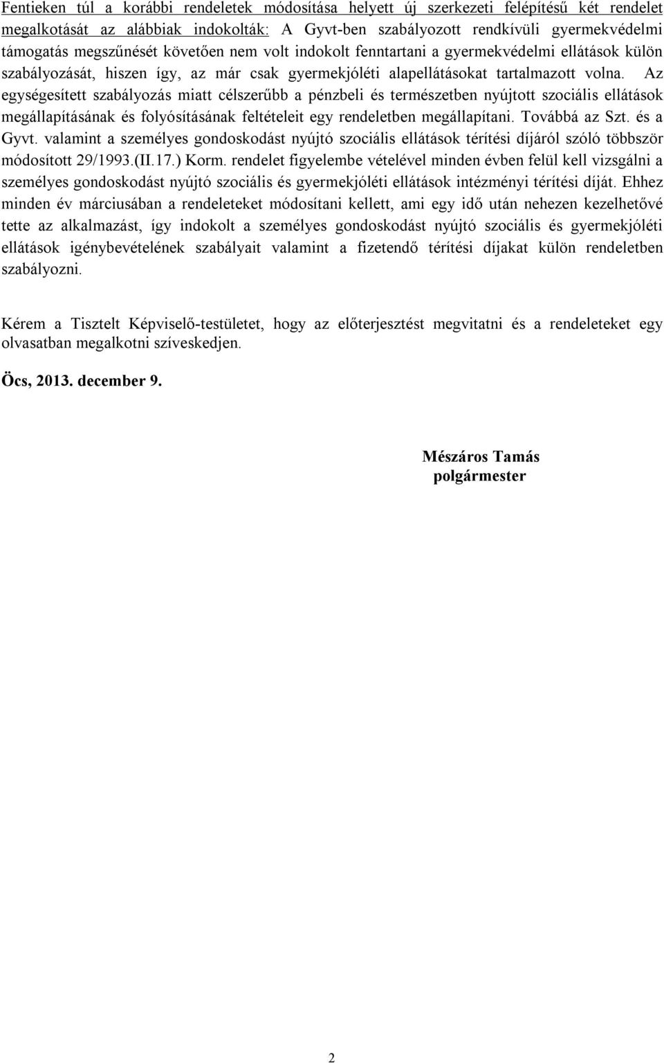 Az egységesített szabályozás miatt célszerűbb a pénzbeli és természetben nyújtott szociális ellátások megállapításának és folyósításának feltételeit egy rendeletben megállapítani. Továbbá az Szt.