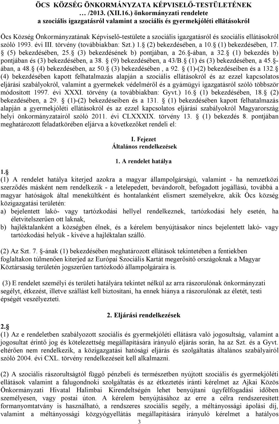 ellátásokról szóló 1993. évi III. törvény (továbbiakban: Szt.) 1. (2) bekezdésében, a 10. (1) bekezdésében, 17. (5) bekezdésében, 25. (3) bekezdésének b) pontjában, a 26. -ában, a 32.