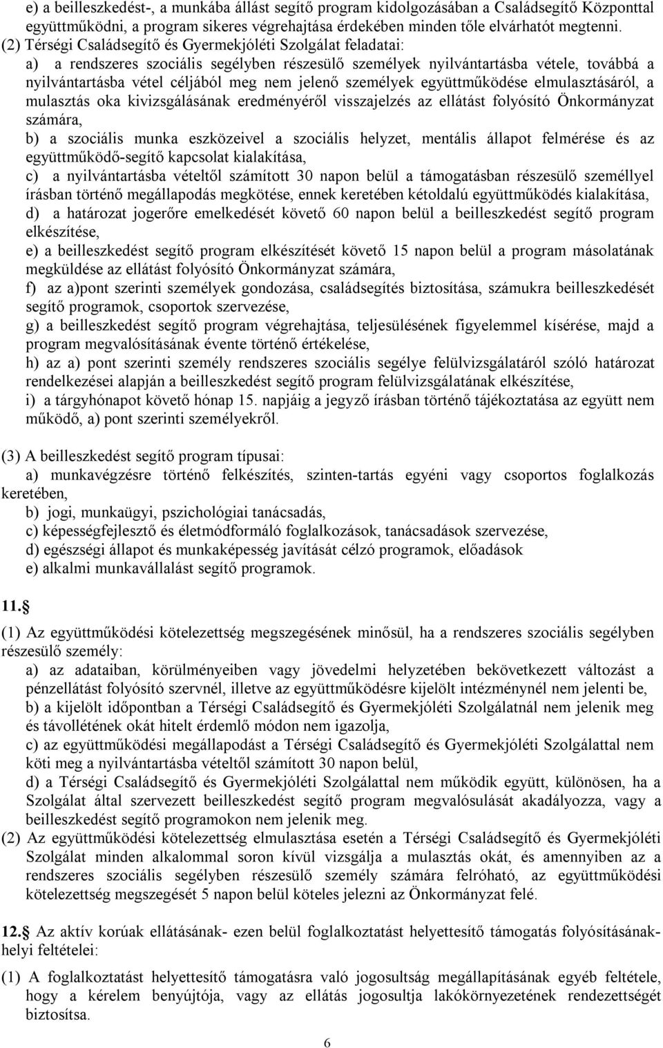 személyek együttműködése elmulasztásáról, a mulasztás oka kivizsgálásának eredményéről visszajelzés az ellátást folyósító Önkormányzat számára, b) a szociális munka eszközeivel a szociális helyzet,