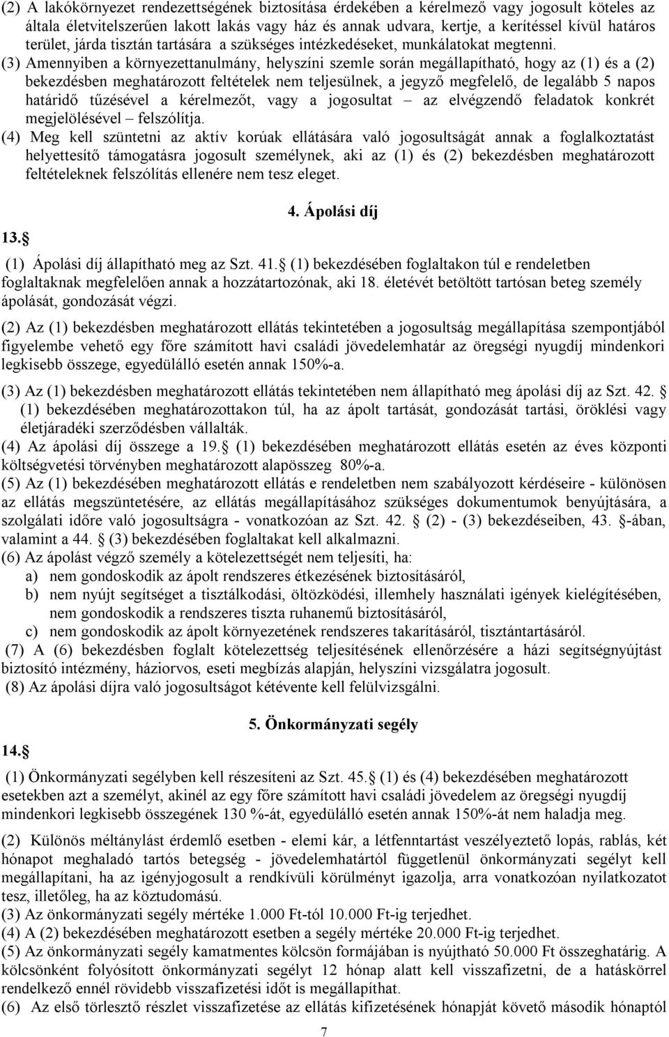 (3) Amennyiben a környezettanulmány, helyszíni szemle során megállapítható, hogy az (1) és a (2) bekezdésben meghatározott feltételek nem teljesülnek, a jegyző megfelelő, de legalább 5 napos határidő