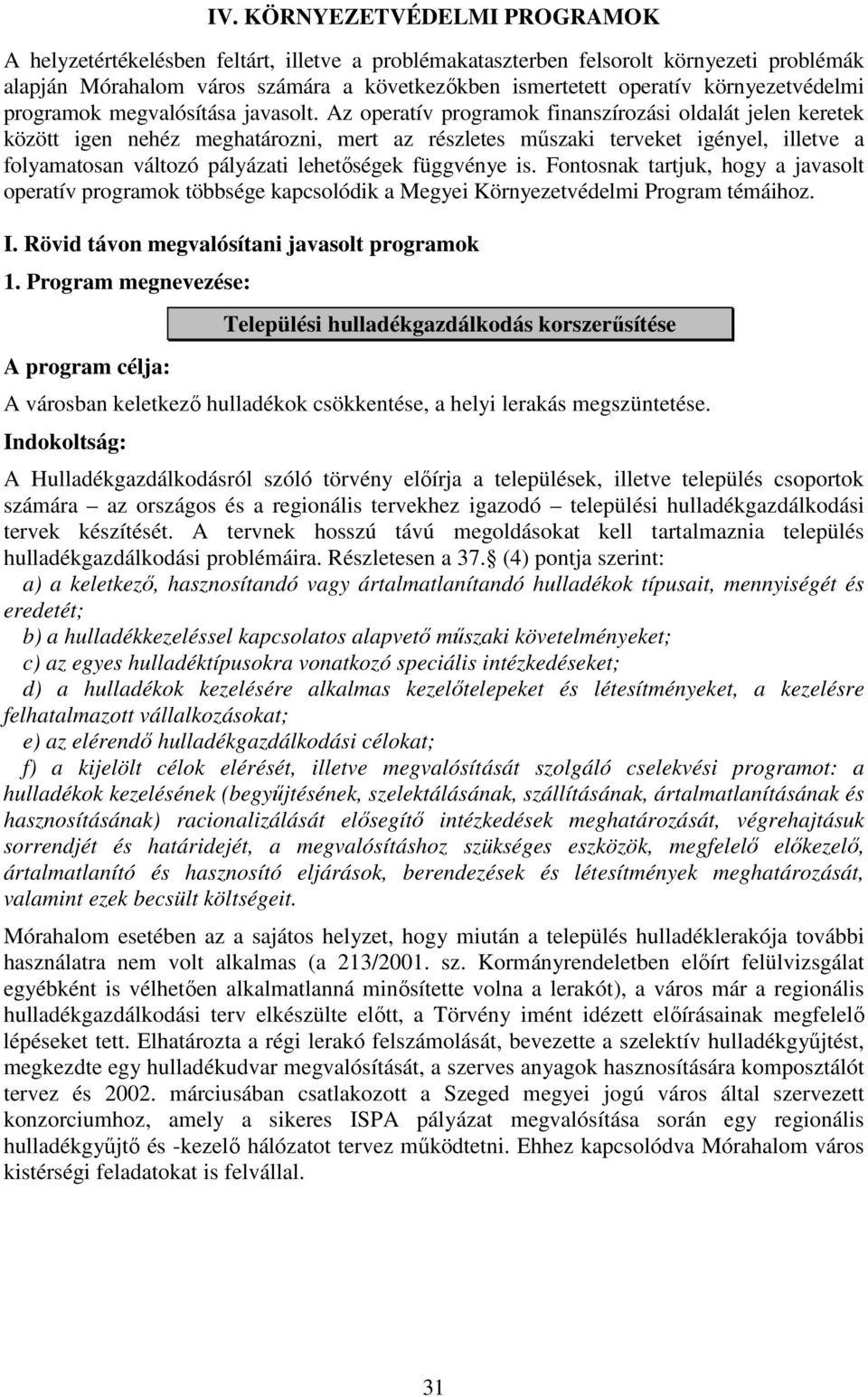 Az operatív programok finanszírozási oldalát jelen keretek között igen nehéz meghatározni, mert az részletes mőszaki terveket igényel, illetve a folyamatosan változó pályázati lehetıségek függvénye