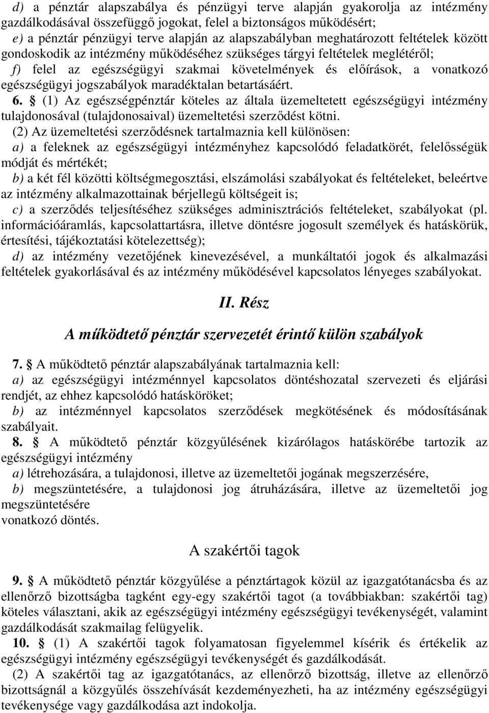 jogszabályok maradéktalan betartásáért. 6. (1) Az egészségpénztár köteles az általa üzemeltetett egészségügyi intézmény tulajdonosával (tulajdonosaival) üzemeltetési szerződést kötni.