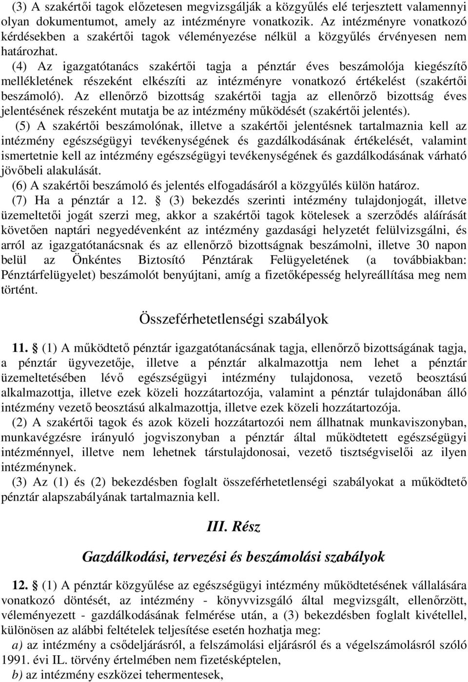 (4) Az igazgatótanács szakértői tagja a pénztár éves beszámolója kiegészítő mellékletének részeként elkészíti az intézményre vonatkozó értékelést (szakértői beszámoló).