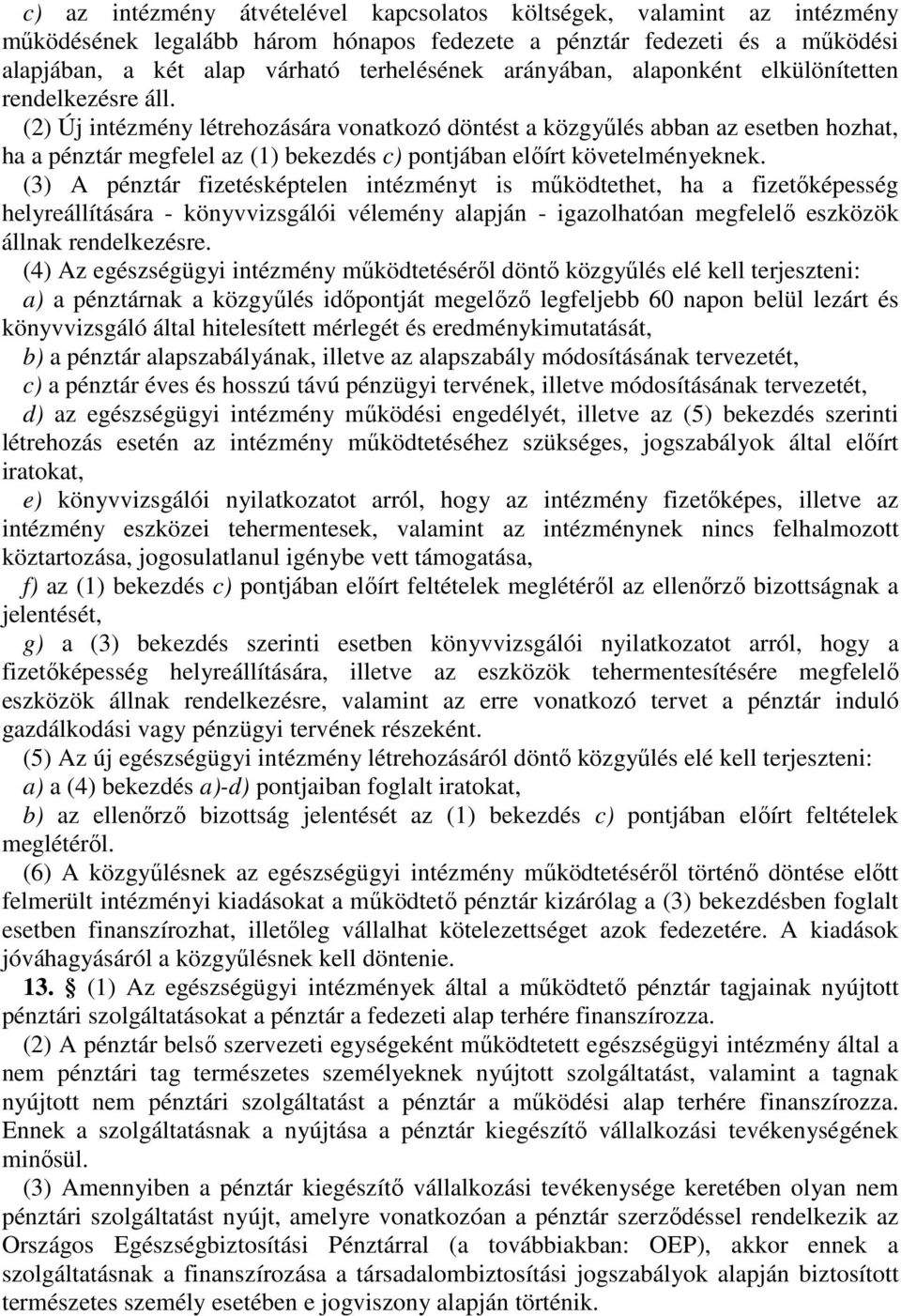 (2) Új intézmény létrehozására vonatkozó döntést a közgyűlés abban az esetben hozhat, ha a pénztár megfelel az (1) bekezdés c) pontjában előírt követelményeknek.