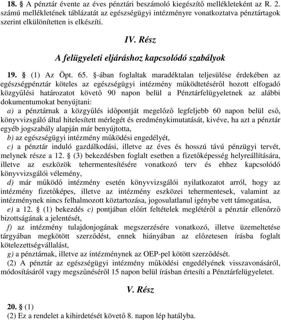 -ában foglaltak maradéktalan teljesülése érdekében az egészségpénztár köteles az egészségügyi intézmény működtetéséről hozott elfogadó közgyűlési határozatot követő 90 napon belül a