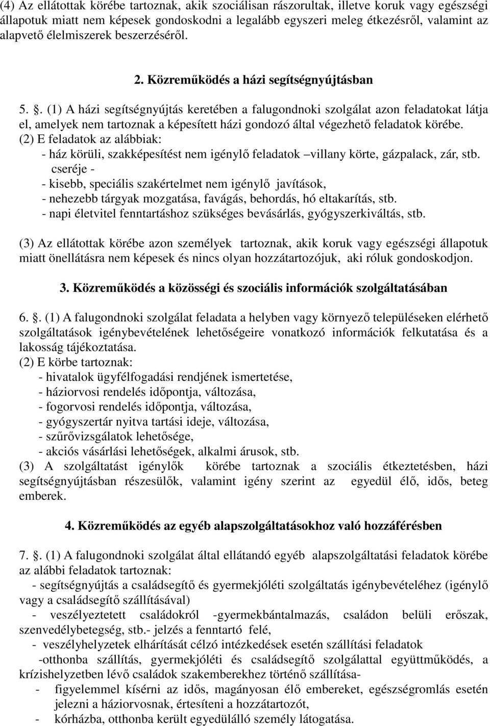 . (1) A házi segítségnyújtás keretében a falugondnoki szolgálat azon feladatokat látja el, amelyek nem tartoznak a képesített házi gondozó által végezhető feladatok körébe.