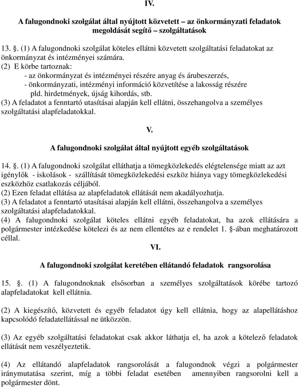 (2) E körbe tartoznak: - az önkormányzat és intézményei részére anyag és árubeszerzés, - önkormányzati, intézményi információ közvetítése a lakosság részére pld. hirdetmények, újság kihordás, stb.