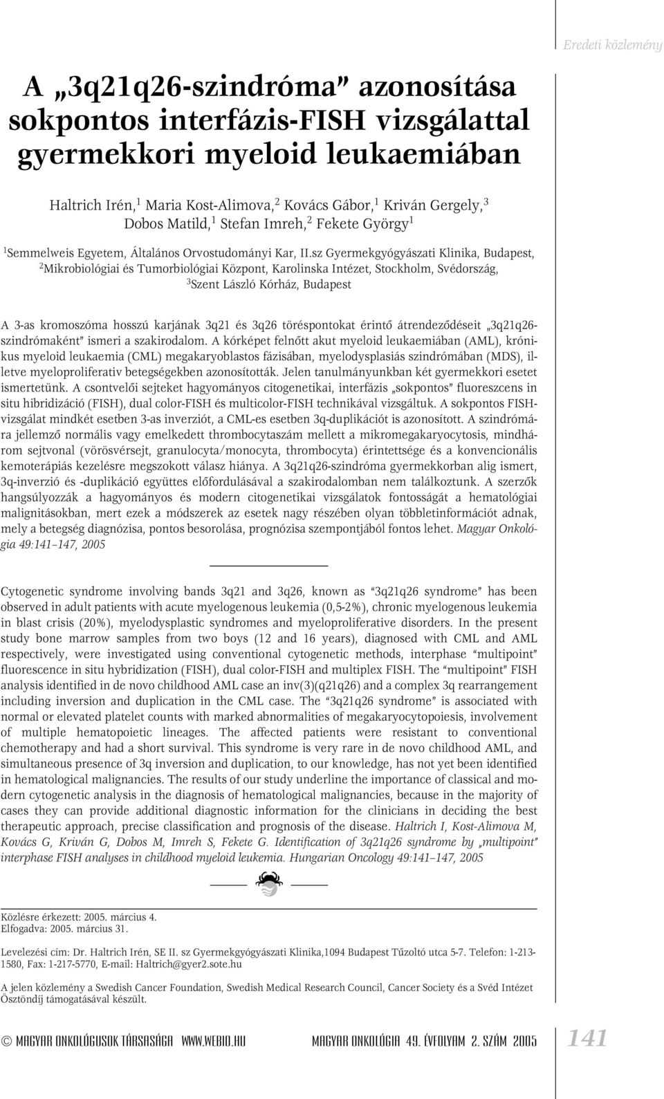 sz Gyermekgyógyászati Klinika, Budapest, 2 Mikrobiológiai és Tumorbiológiai Központ, Karolinska Intézet, Stockholm, Svédország, 3 Szent László Kórház, Budapest A 3-as kromoszóma hosszú karjának 3q21
