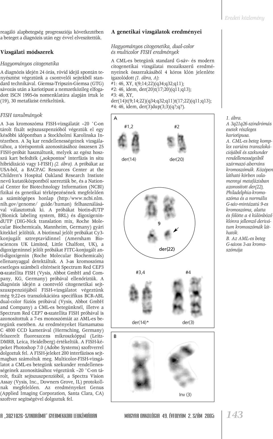 Giemsa-Tripszin-Giemsa (GTG) sávozás után a kariotípust a nemzetközileg elfogadott ISCN 1995-ös nomenklatúra alapján írtuk le (19), 30 metafázist értékeltünk.