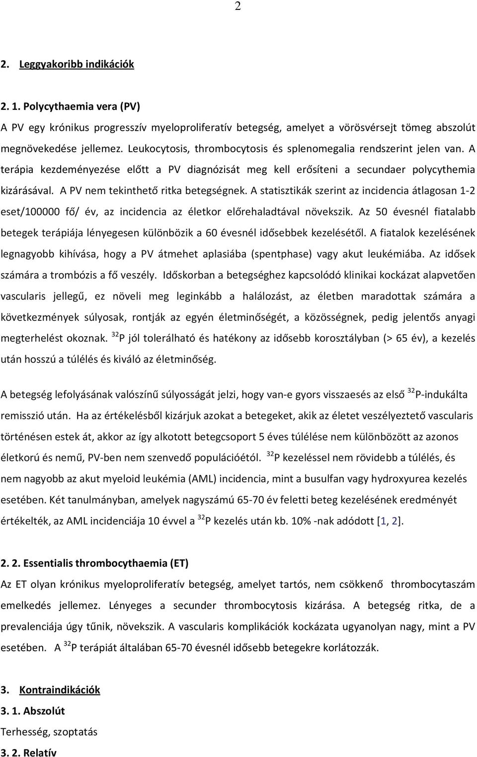 A PV nem tekinthető ritka betegségnek. A statisztikák szerint az incidencia átlagosan 1-2 eset/100000 fő/ év, az incidencia az életkor előrehaladtával növekszik.