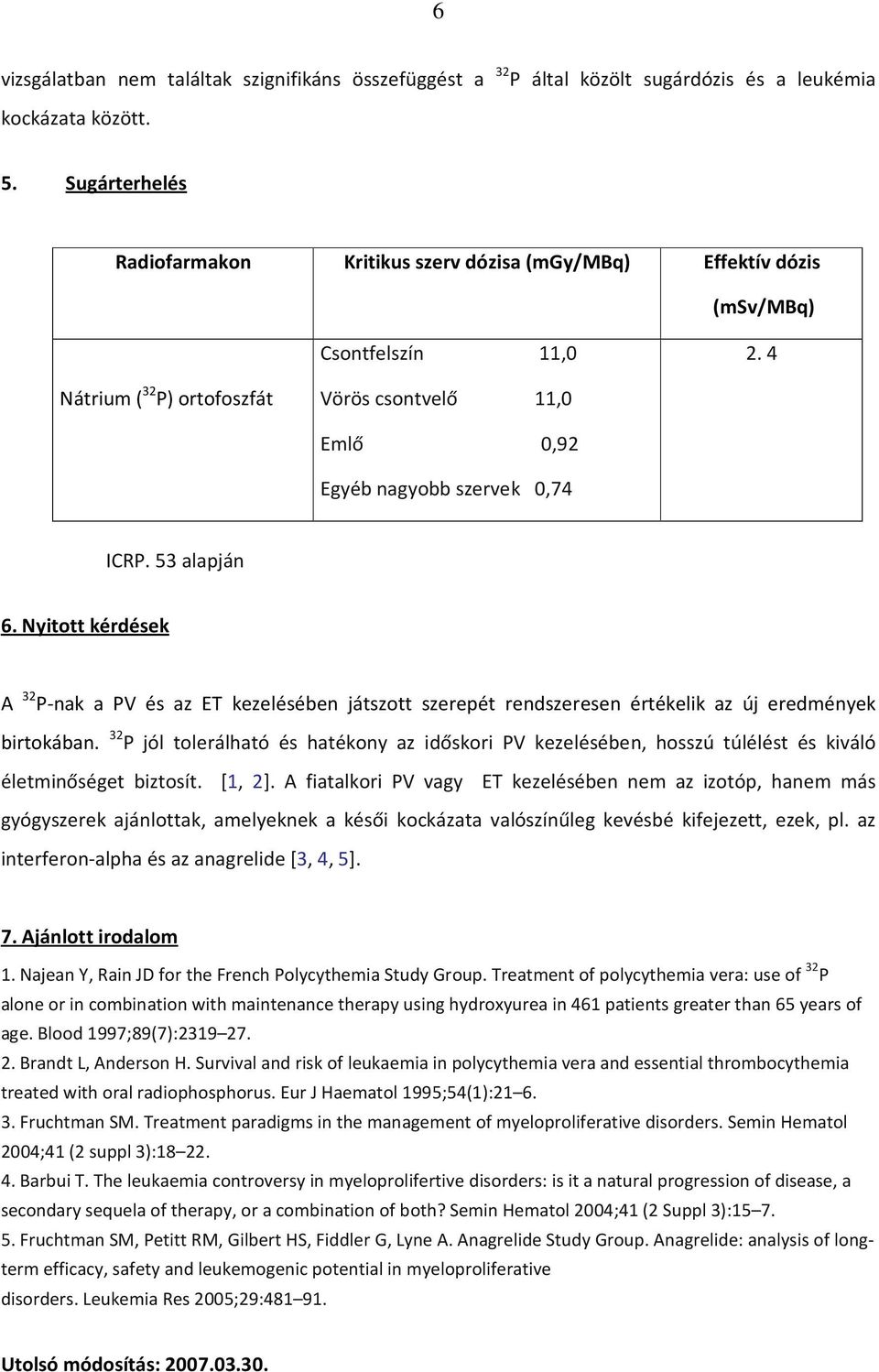 53 alapján 6. Nyitott kérdések A 32 P-nak a PV és az ET kezelésében játszott szerepét rendszeresen értékelik az új eredmények birtokában.