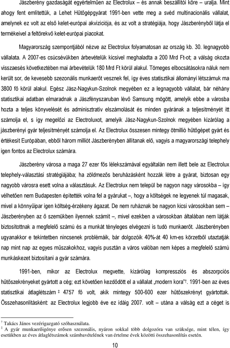 látja el termékeivel a feltörekvı kelet-európai piacokat. Magyarország szempontjából nézve az Electrolux folyamatosan az ország kb. 30. legnagyobb vállalata.