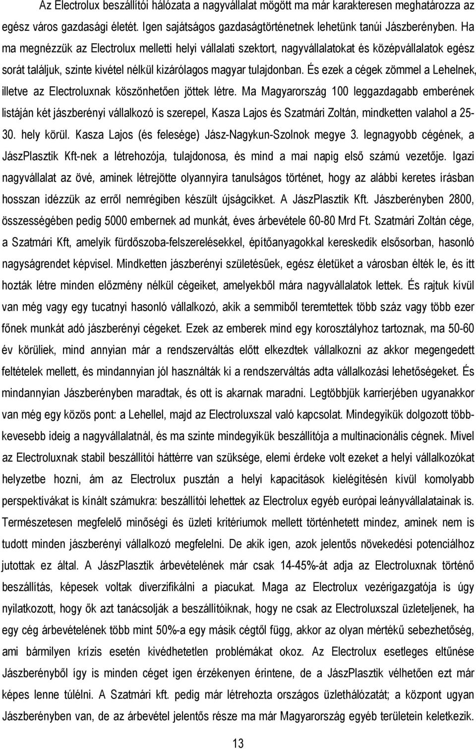 És ezek a cégek zömmel a Lehelnek, illetve az Electroluxnak köszönhetıen jöttek létre.