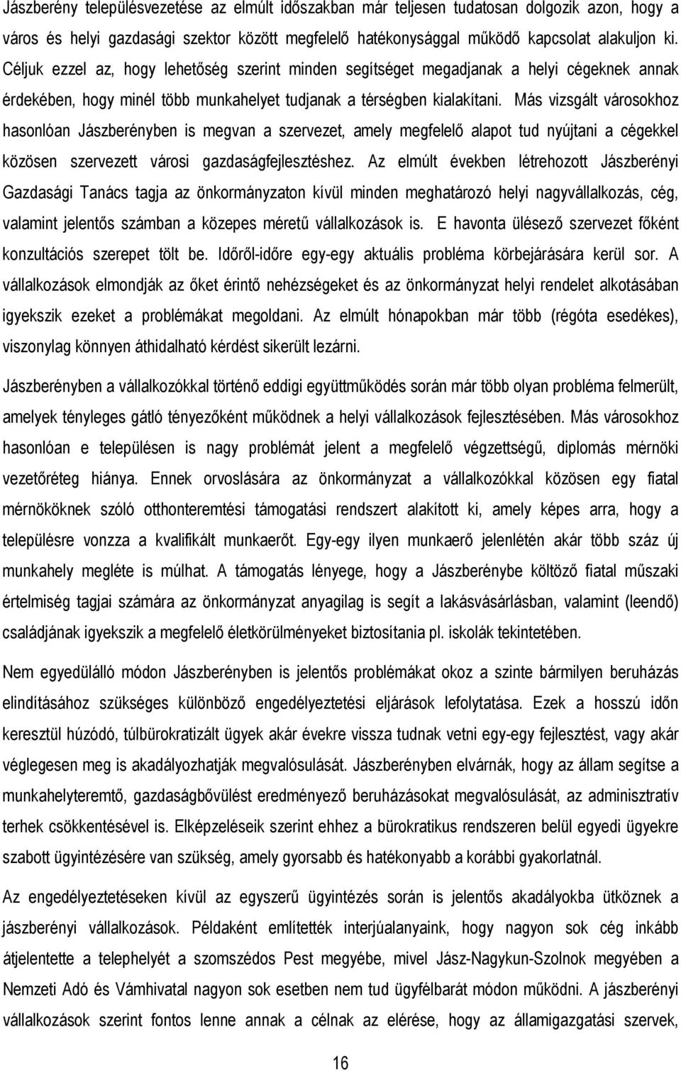 Más vizsgált városokhoz hasonlóan Jászberényben is megvan a szervezet, amely megfelelı alapot tud nyújtani a cégekkel közösen szervezett városi gazdaságfejlesztéshez.