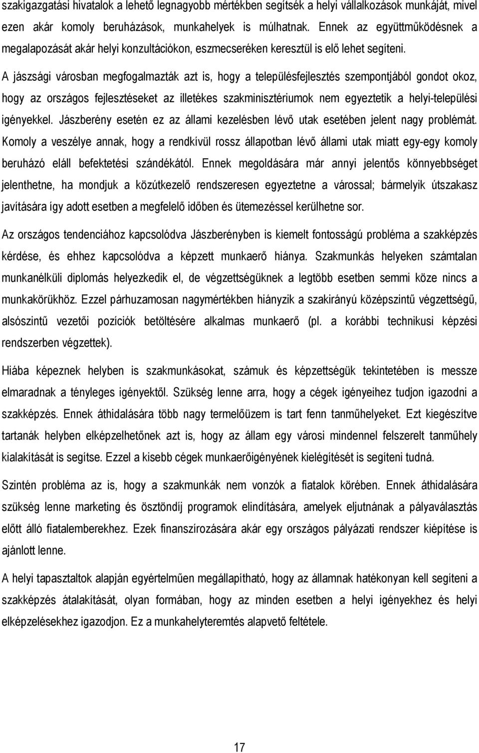 A jászsági városban megfogalmazták azt is, hogy a településfejlesztés szempontjából gondot okoz, hogy az országos fejlesztéseket az illetékes szakminisztériumok nem egyeztetik a helyi-települési