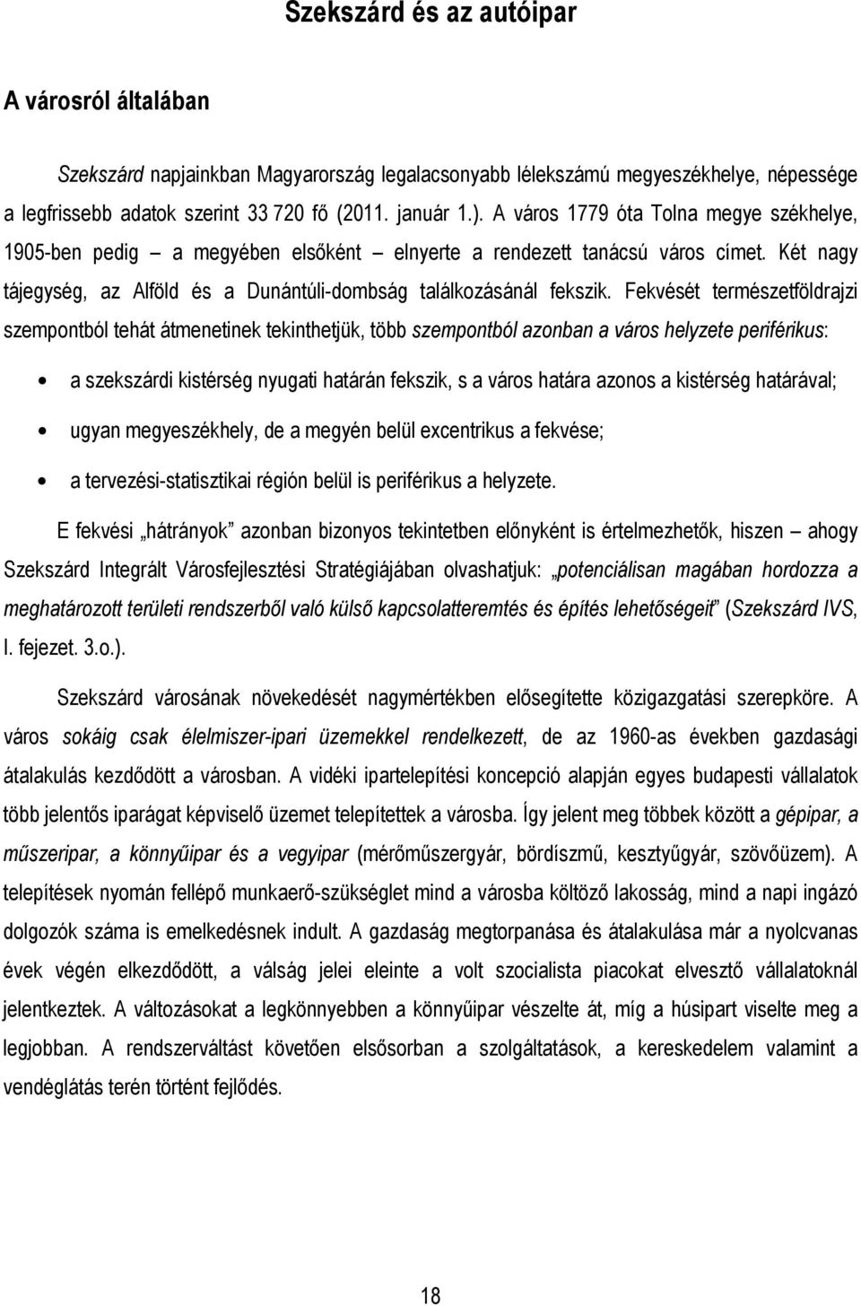 Fekvését természetföldrajzi szempontból tehát átmenetinek tekinthetjük, több szempontból azonban a város helyzete periférikus: a szekszárdi kistérség nyugati határán fekszik, s a város határa azonos