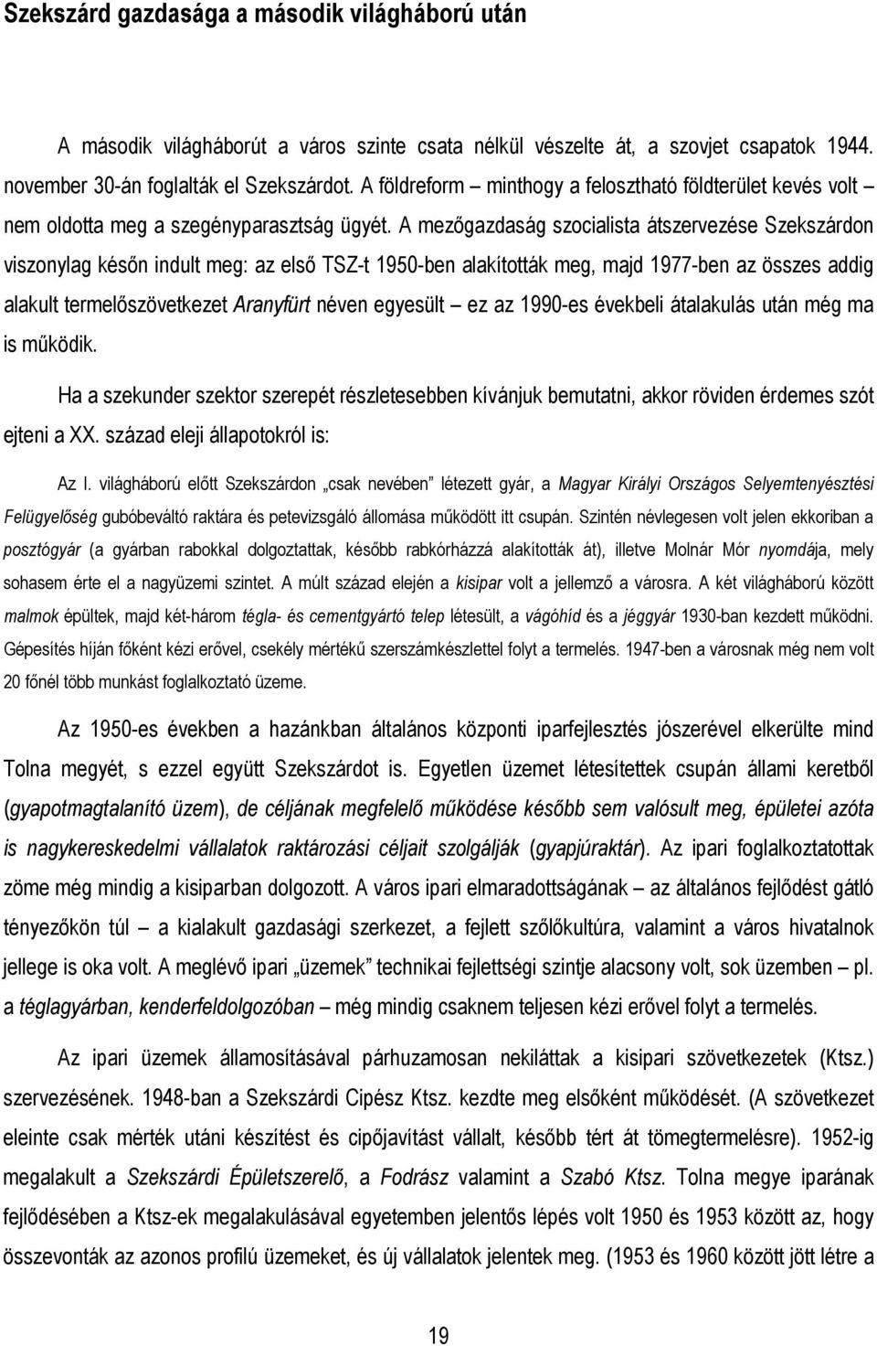 A mezıgazdaság szocialista átszervezése Szekszárdon viszonylag késın indult meg: az elsı TSZ-t 1950-ben alakították meg, majd 1977-ben az összes addig alakult termelıszövetkezet Aranyfürt néven