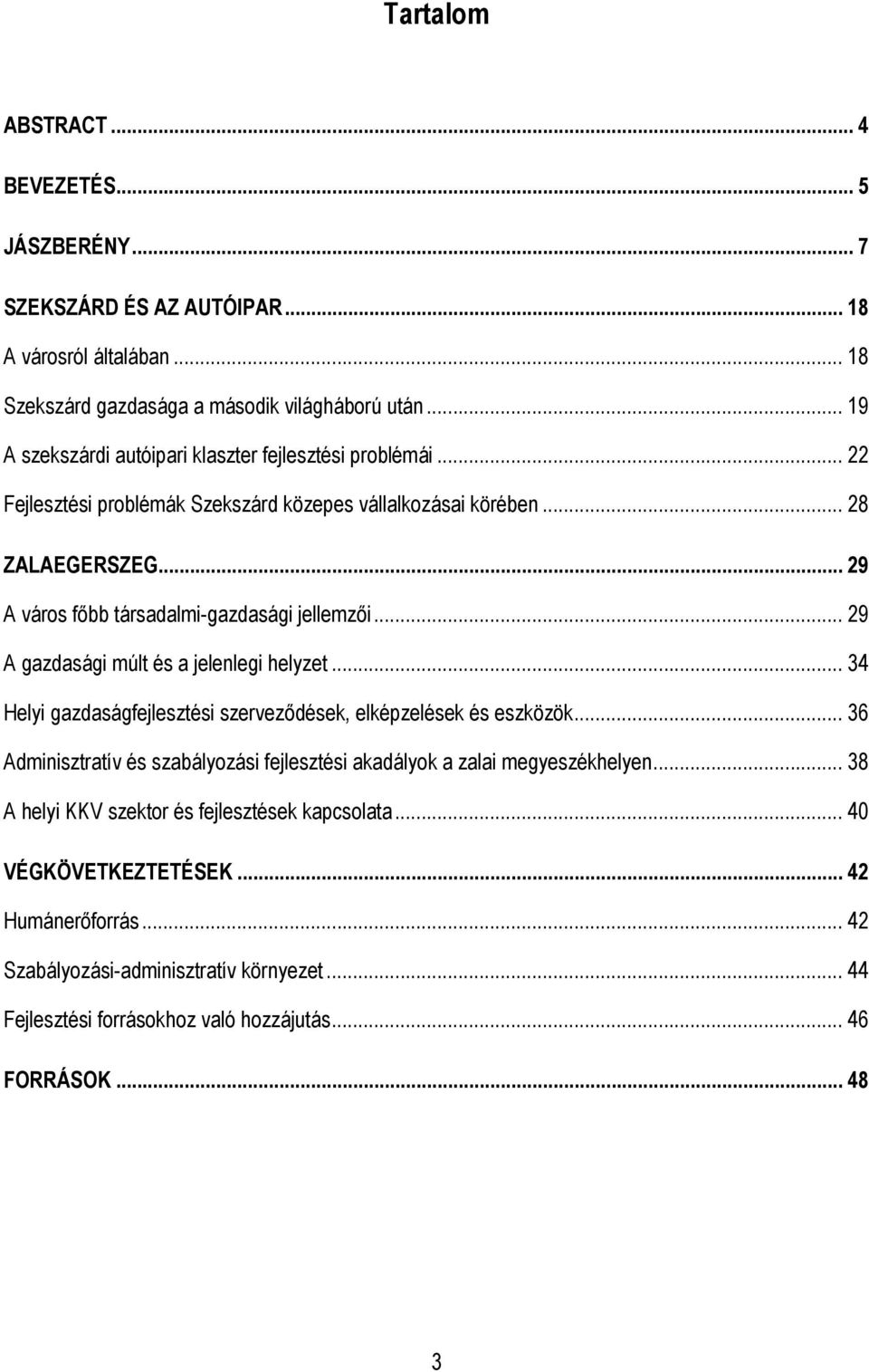 .. 29 A város fıbb társadalmi-gazdasági jellemzıi... 29 A gazdasági múlt és a jelenlegi helyzet... 34 Helyi gazdaságfejlesztési szervezıdések, elképzelések és eszközök.