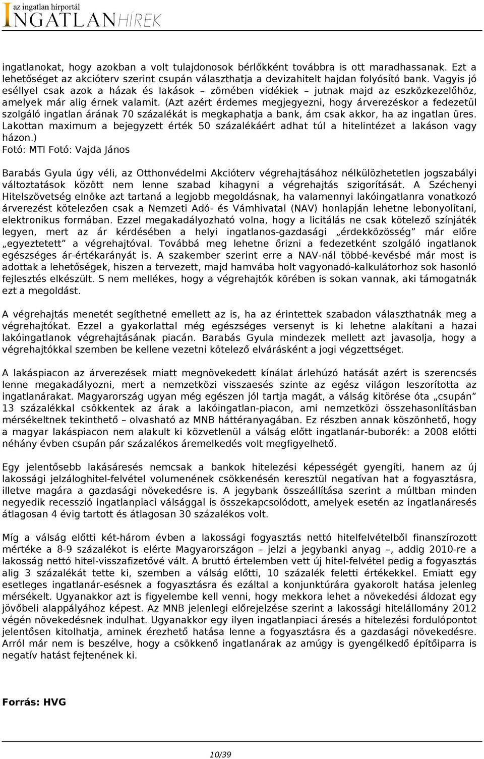 (Azt azért érdemes megjegyezni, hogy árverezéskor a fedezetül szolgáló ingatlan árának 70 százalékát is megkaphatja a bank, ám csak akkor, ha az ingatlan üres.