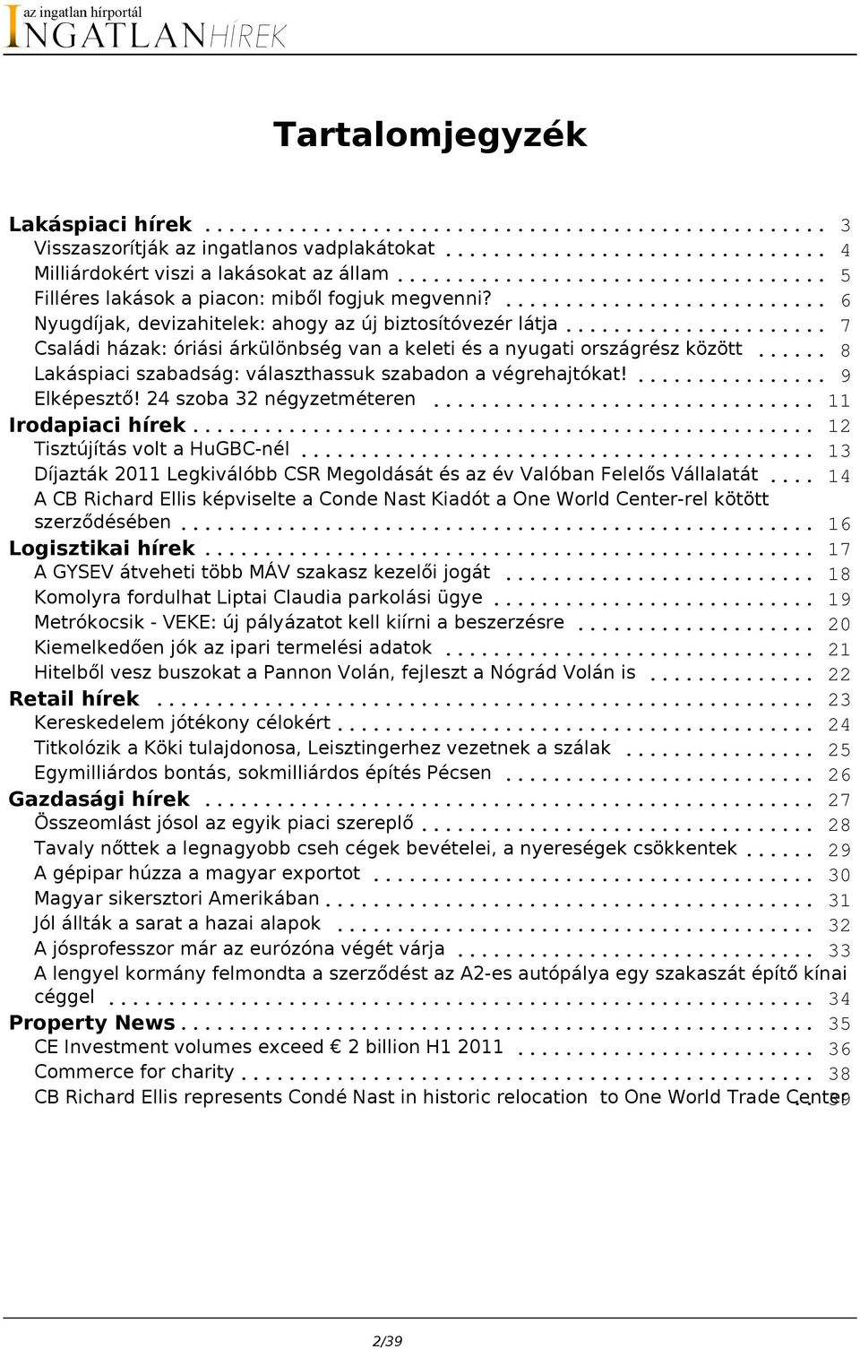 .. 8 Lakáspiaci szabadság: választhassuk szabadon a végrehajtókat!... 9 Elképesztő! 24 szoba 32 négyzetméteren... 11 Irodapiaci hírek... 12 Tisztújítás volt a HuGBC-nél.